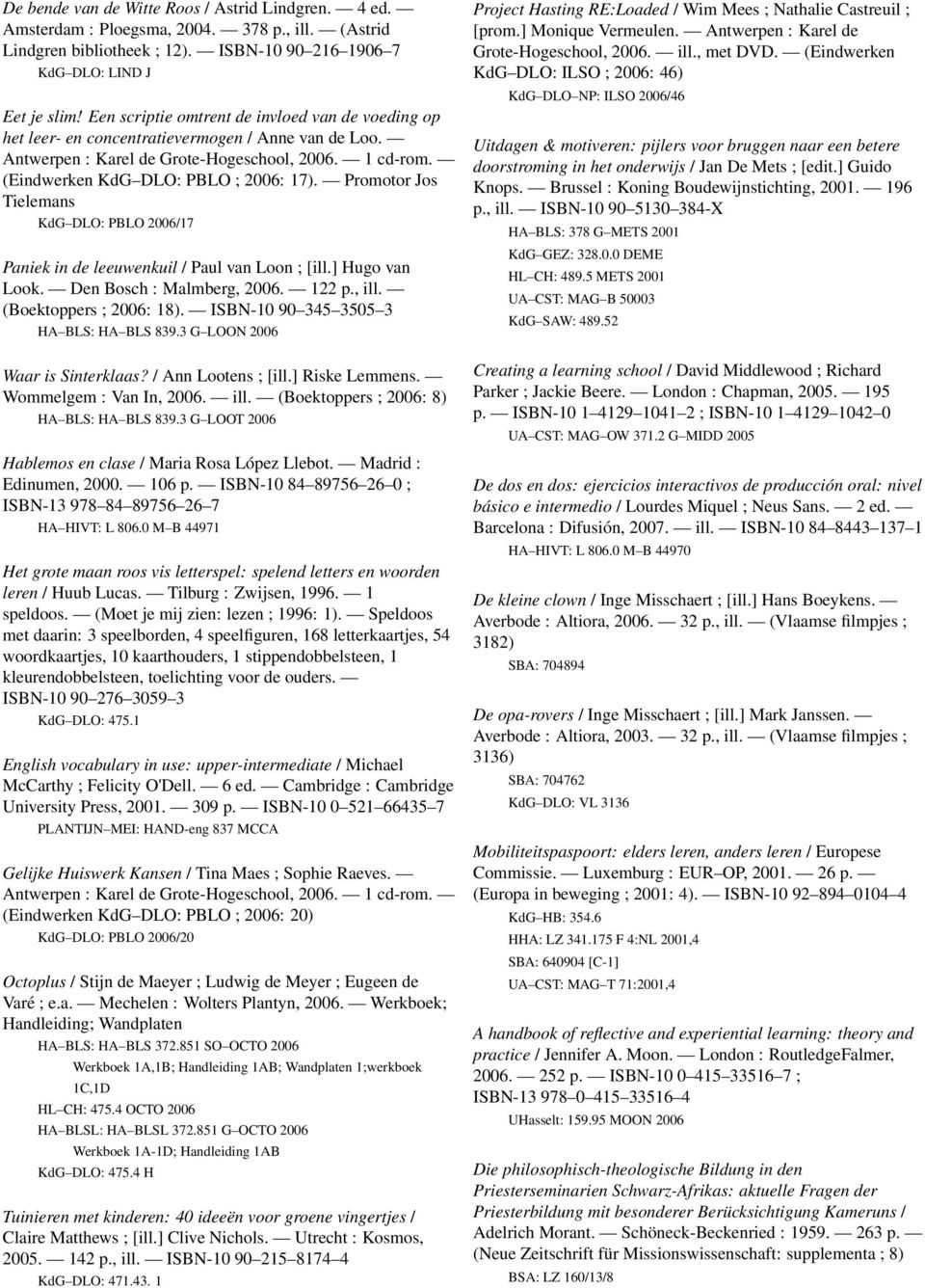 Promotor Jos Tielemans KdG DLO: PBLO 2006/17 Paniek in de leeuwenkuil / Paul van Loon ; [ill.] Hugo van Look. Den Bosch : Malmberg, 2006. 122 p., ill. (Boektoppers ; 2006: 18).