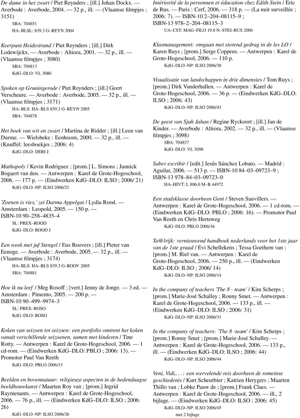 (Vlaamse filmpjes ; 3080) SBA: 704813 KdG DLO: VL 3080 Spoken op Gruningerode / Piet Reynders ; [ill.] Geert Verscheure. Averbode : Averbode, 2005. 32 p., ill.