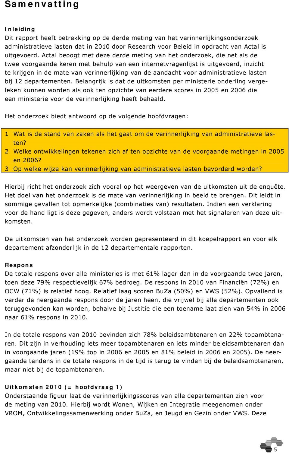 Actal beoogt met deze derde meting van het onderzoek, die net als de twee voorgaande keren met behulp van een internetvragenlijst is uitgevoerd, inzicht te krijgen in de mate van verinnerlijking van