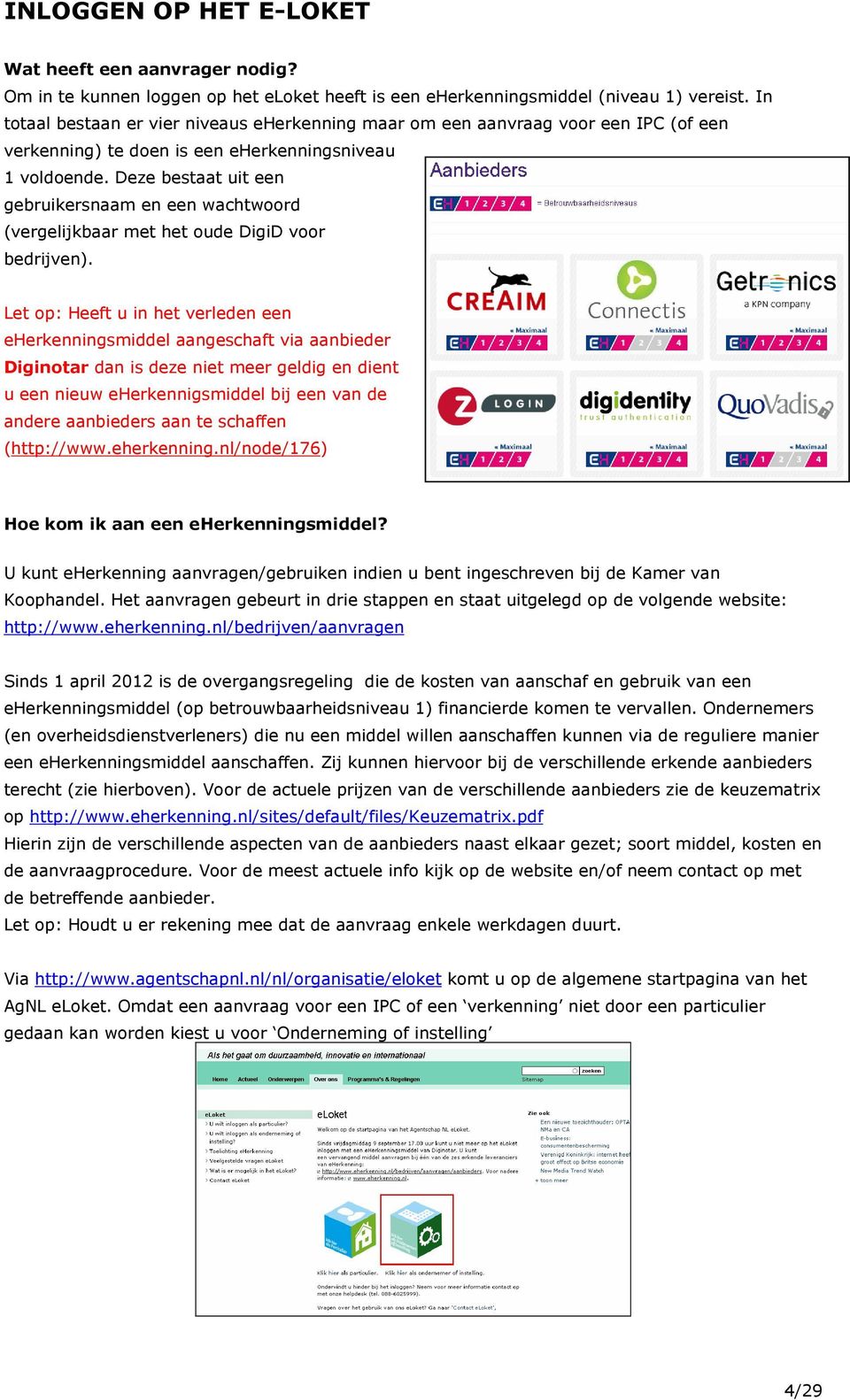 Deze bestaat uit een gebruikersnaam en een wachtwoord (vergelijkbaar met het oude DigiD voor bedrijven).