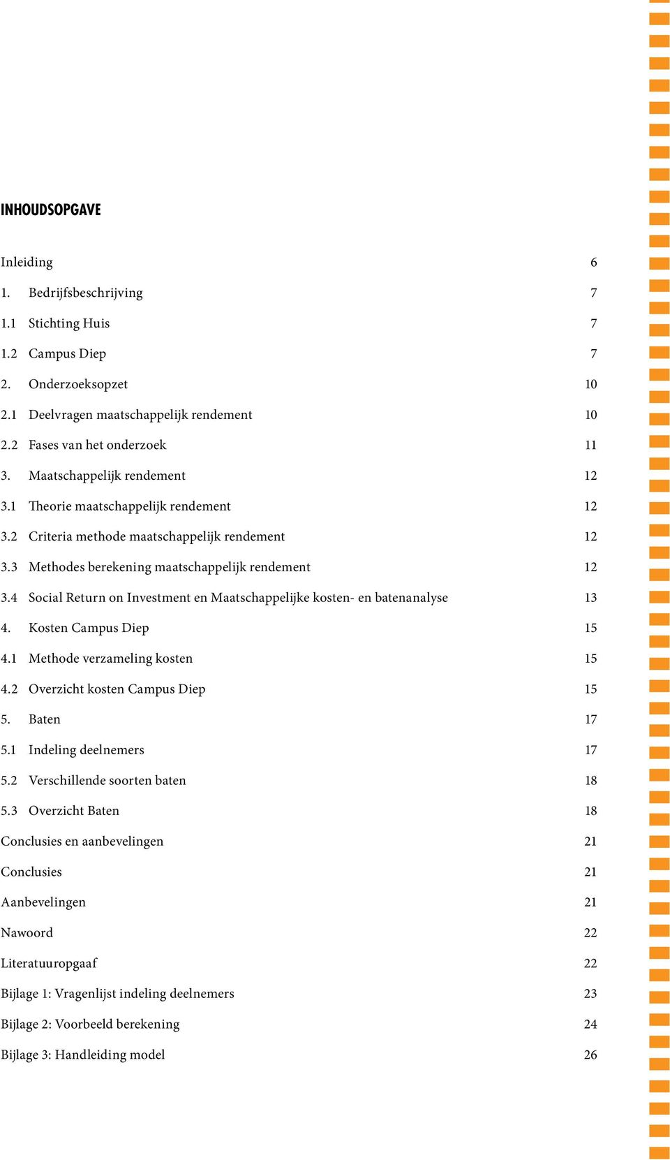 4 Social Return on Investment en Maatschappelijke kosten- en batenanalyse 13 4. Kosten Campus Diep 15 4.1 Methode verzameling kosten 15 4.2 Overzicht kosten Campus Diep 15 5. Baten 17 5.