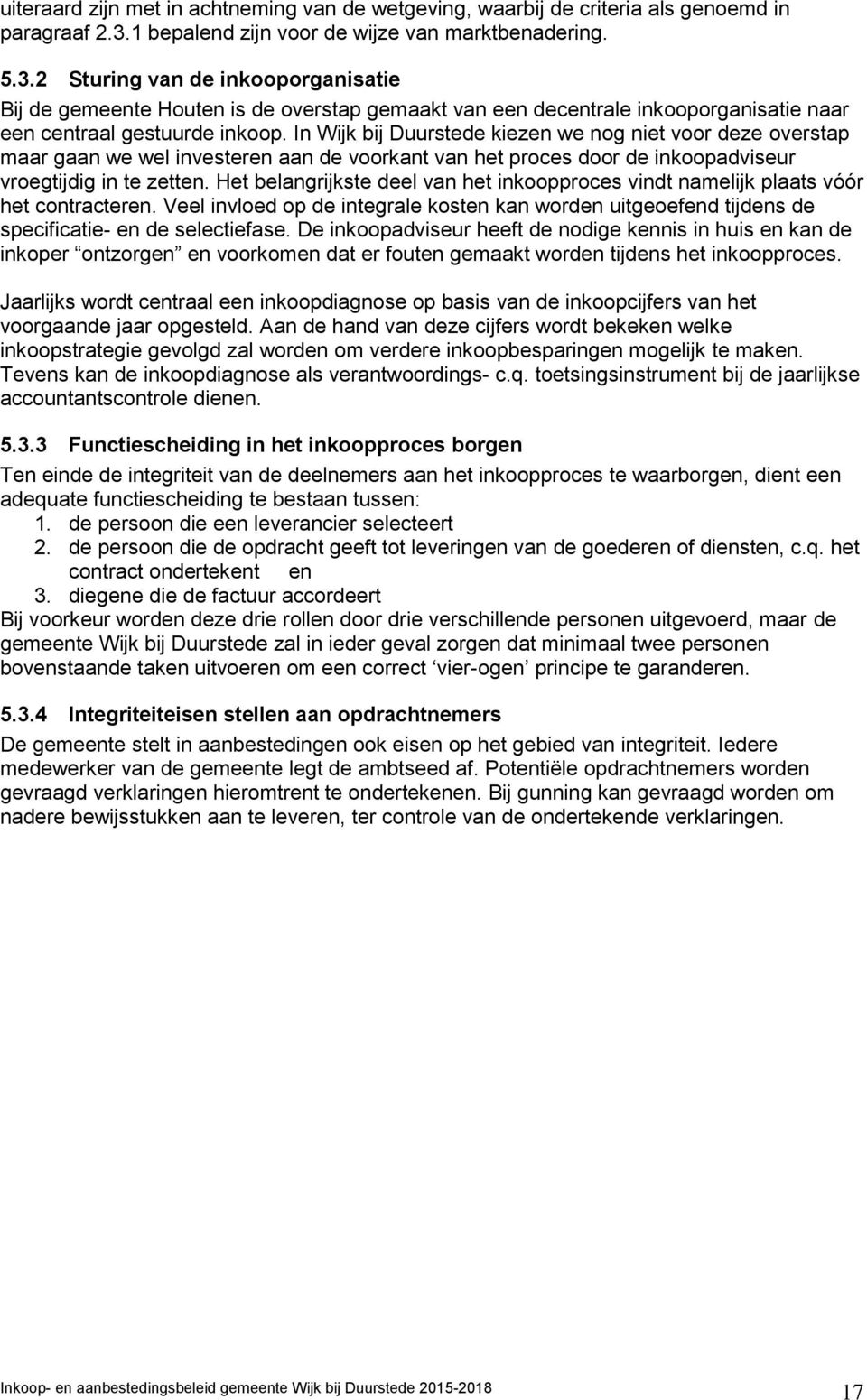 2 Sturing van de inkooporganisatie Bij de gemeente Houten is de overstap gemaakt van een decentrale inkooporganisatie naar een centraal gestuurde inkoop.