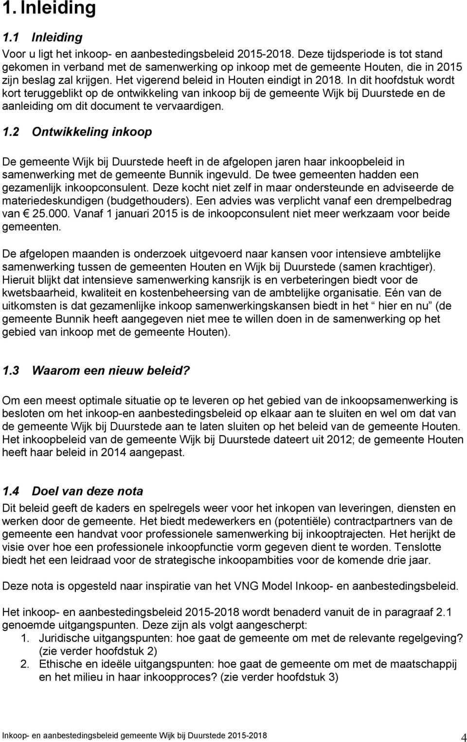 In dit hoofdstuk wordt kort teruggeblikt op de ontwikkeling van inkoop bij de gemeente Wijk bij Duurstede en de aanleiding om dit document te vervaardigen. 1.