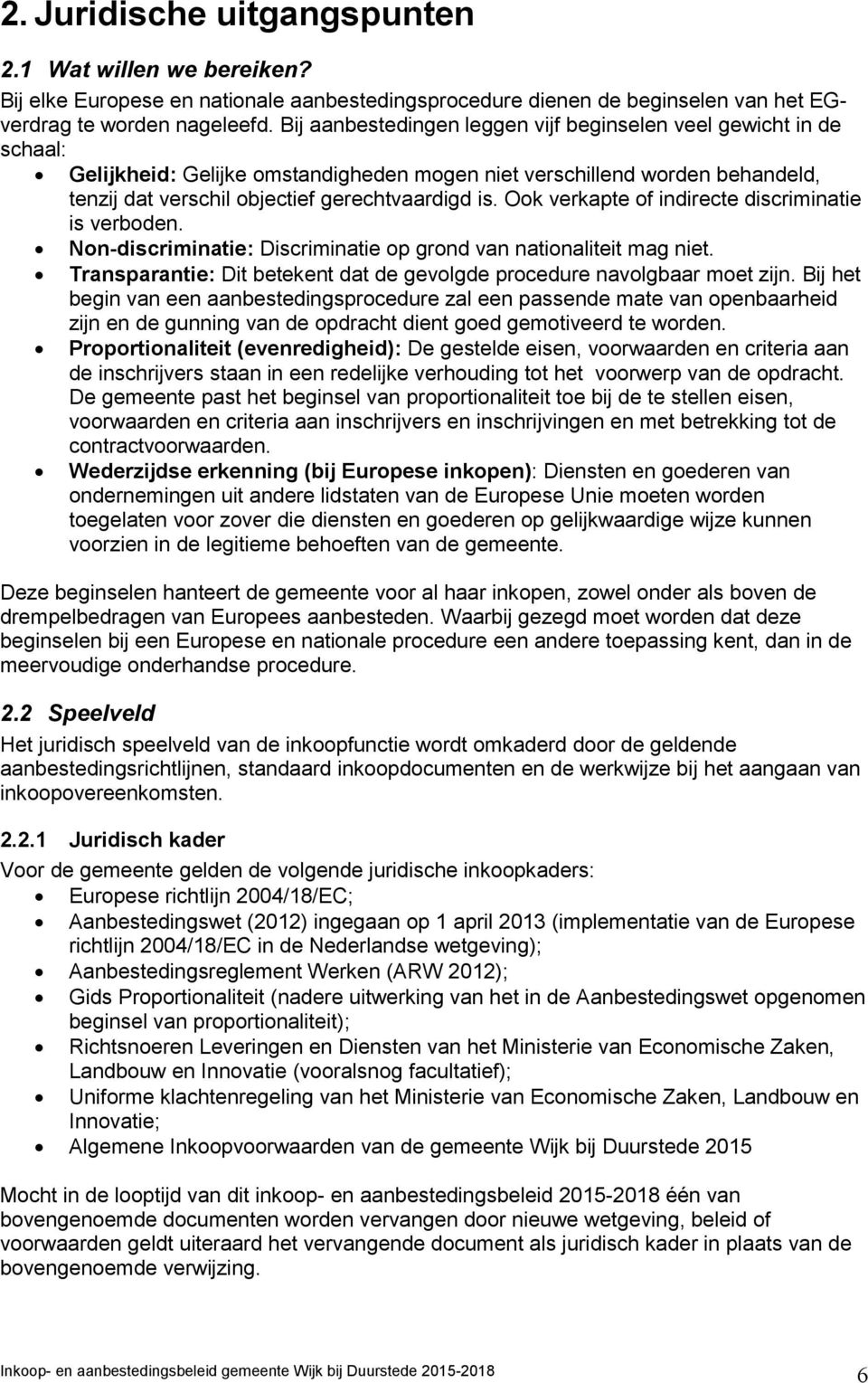 Ook verkapte of indirecte discriminatie is verboden. Non-discriminatie: Discriminatie op grond van nationaliteit mag niet. Transparantie: Dit betekent dat de gevolgde procedure navolgbaar moet zijn.