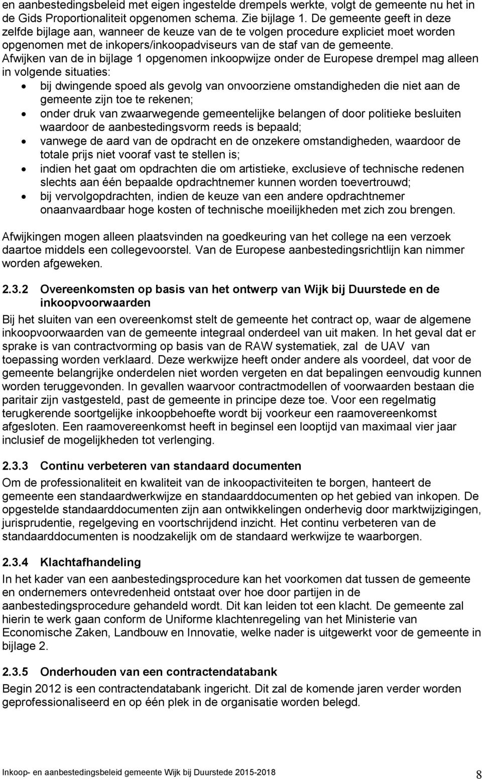 Afwijken van de in bijlage 1 opgenomen inkoopwijze onder de Europese drempel mag alleen in volgende situaties: bij dwingende spoed als gevolg van onvoorziene omstandigheden die niet aan de gemeente