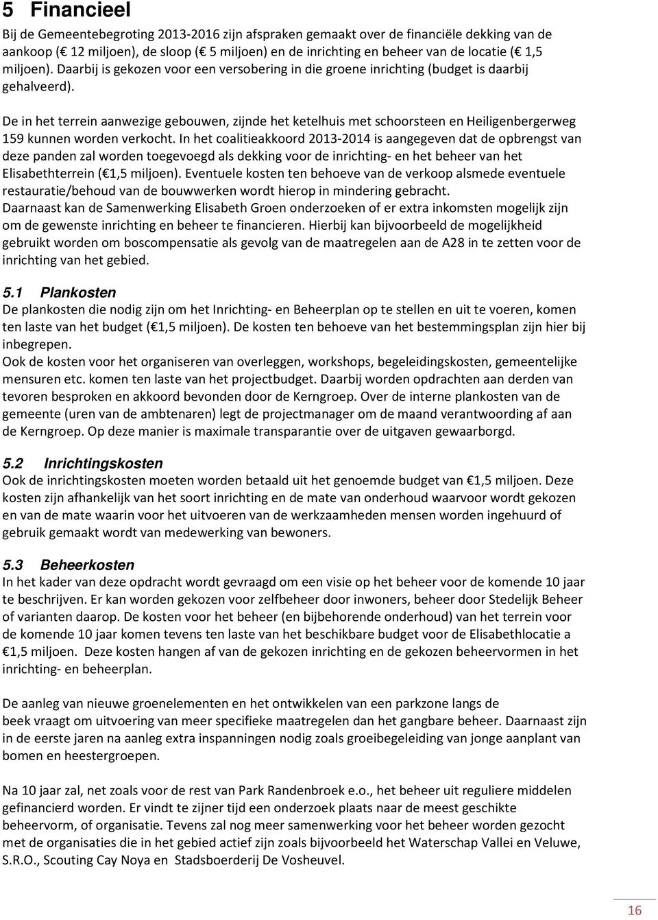 De in het terrein aanwezige gebouwen, zijnde het ketelhuis met schoorsteen en Heiligenbergerweg 159 kunnen worden verkocht.