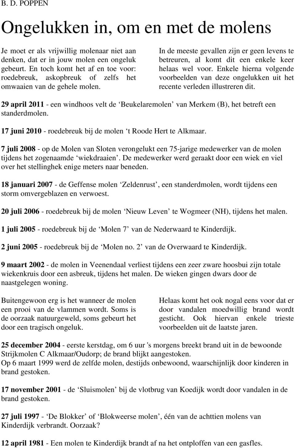 Enkele hierna volgende voorbeelden van deze ongelukken uit het recente verleden illustreren dit. 29 april 2011 - een windhoos velt de Beukelaremolen van Merkem (B), het betreft een standerdmolen.
