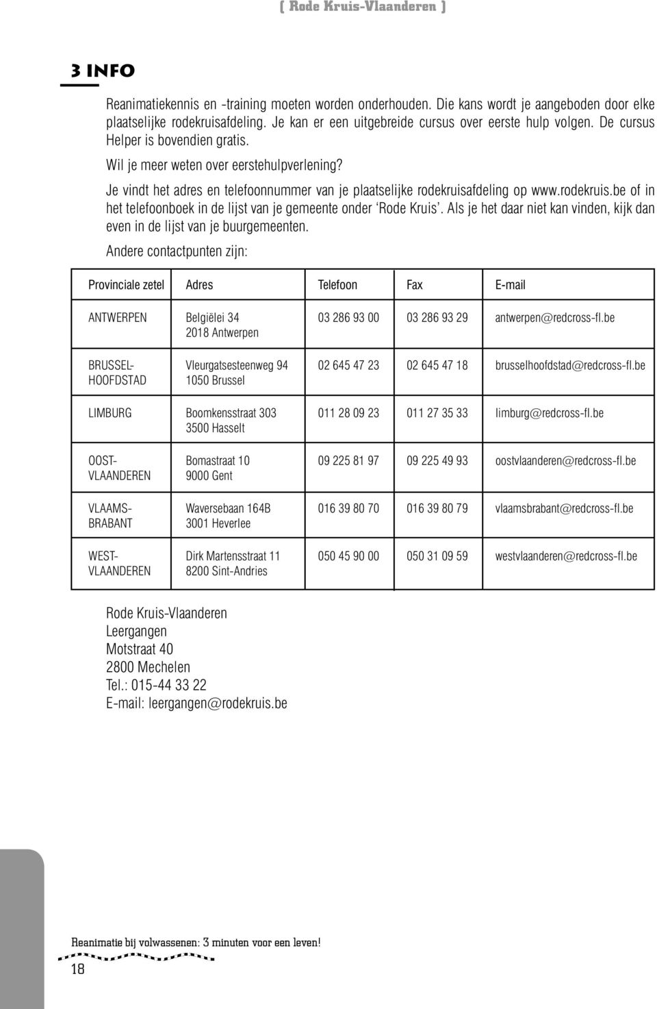 fdeling op www.rodekruis.be of in het telefoonboek in de lijst van je gemeente onder Rode Kruis. Als je het daar niet kan vinden, kijk dan even in de lijst van je buurgemeenten.