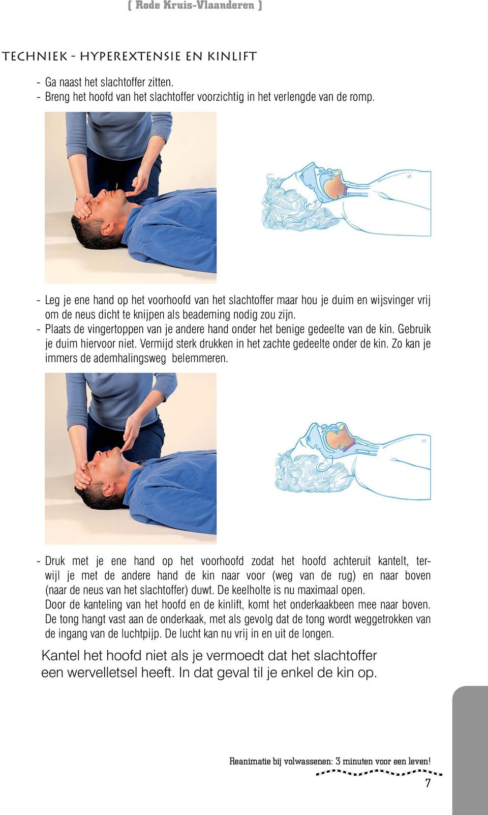 - Plaats de vingertoppen van je andere hand onder het benige gedeelte van de kin. Gebruik je duim hiervoor niet. Vermijd sterk drukken in het zachte gedeelte onder de kin.