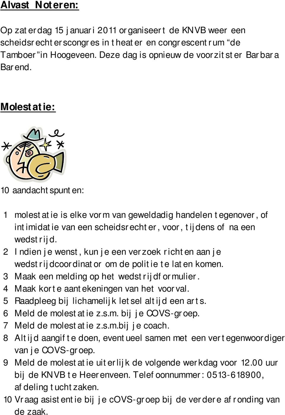 2 Indien je wenst, kun je een verzoek richten aan je wedstrijdcoordinator om de politie te laten komen. 3 Maak een melding op het wedstrijdformulier. 4 Maak korte aantekeningen van het voorval.