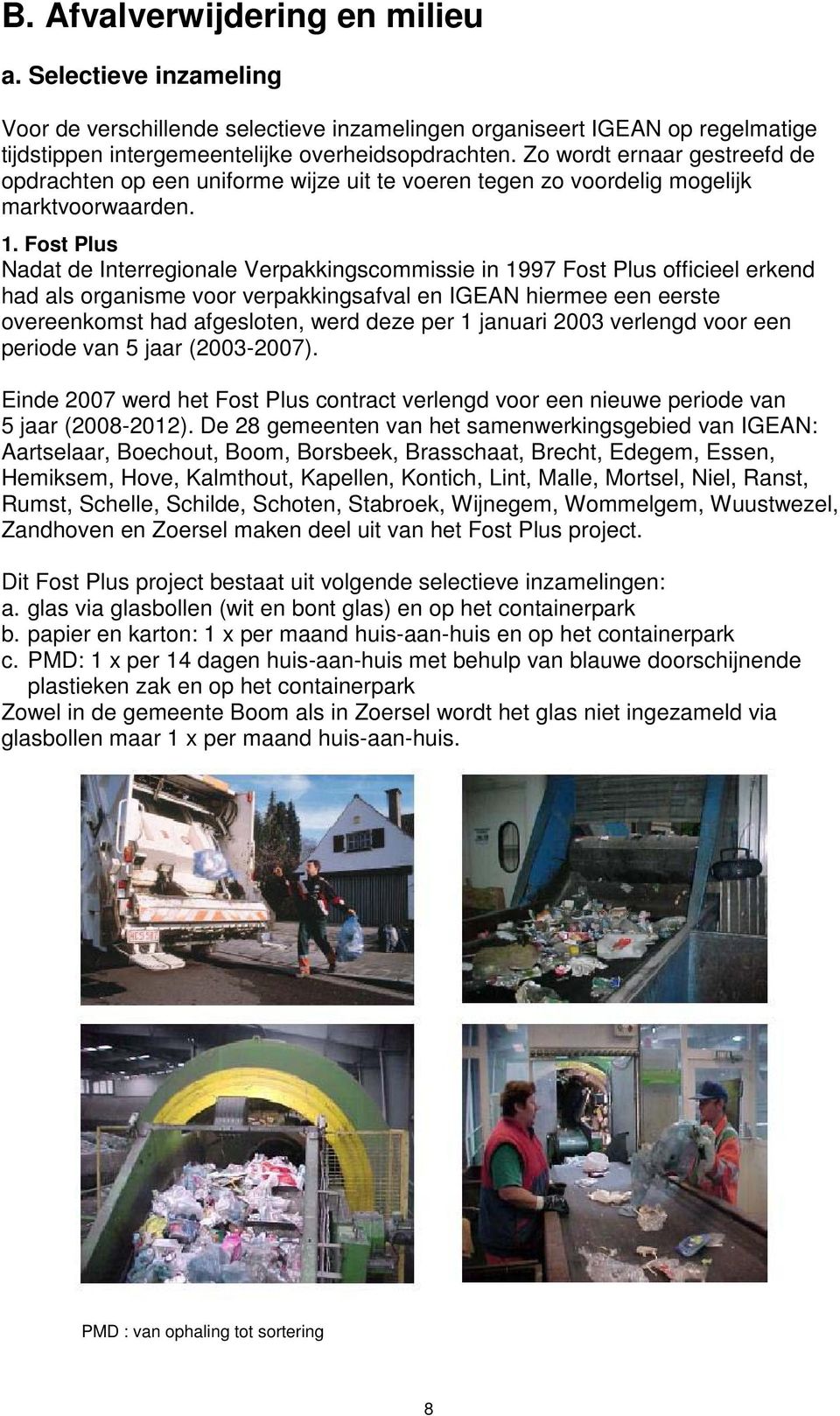 Fost Plus Nadat de Interregionale Verpakkingscommissie in 1997 Fost Plus officieel erkend had als organisme voor verpakkingsafval en IGEAN hiermee een eerste overeenkomst had afgesloten, werd deze