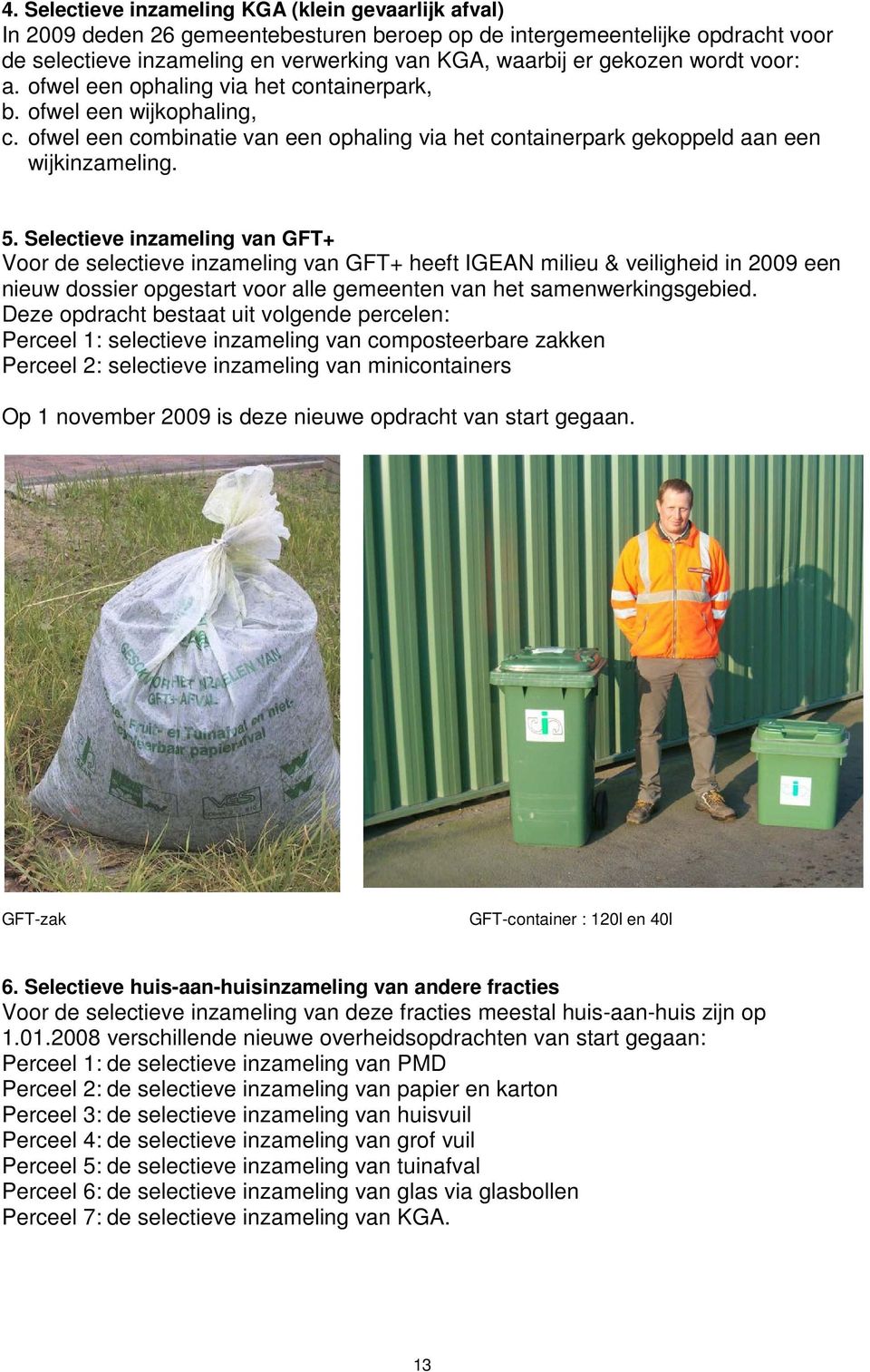 Selectieve inzameling van GFT+ Voor de selectieve inzameling van GFT+ heeft IGEAN milieu & veiligheid in 2009 een nieuw dossier opgestart voor alle gemeenten van het samenwerkingsgebied.