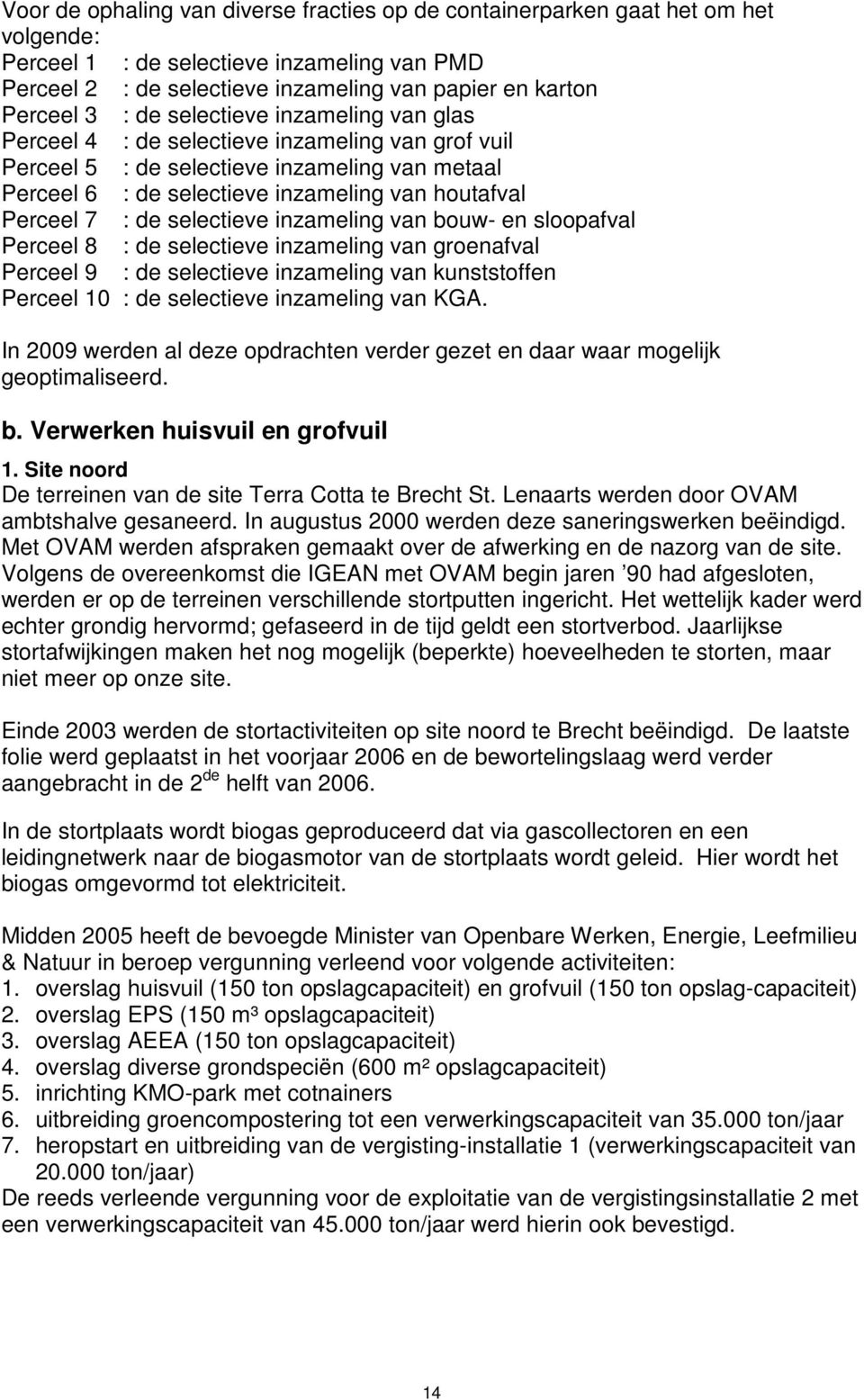 de selectieve inzameling van bouw- en sloopafval Perceel 8 : de selectieve inzameling van groenafval Perceel 9 : de selectieve inzameling van kunststoffen Perceel 10 : de selectieve inzameling van