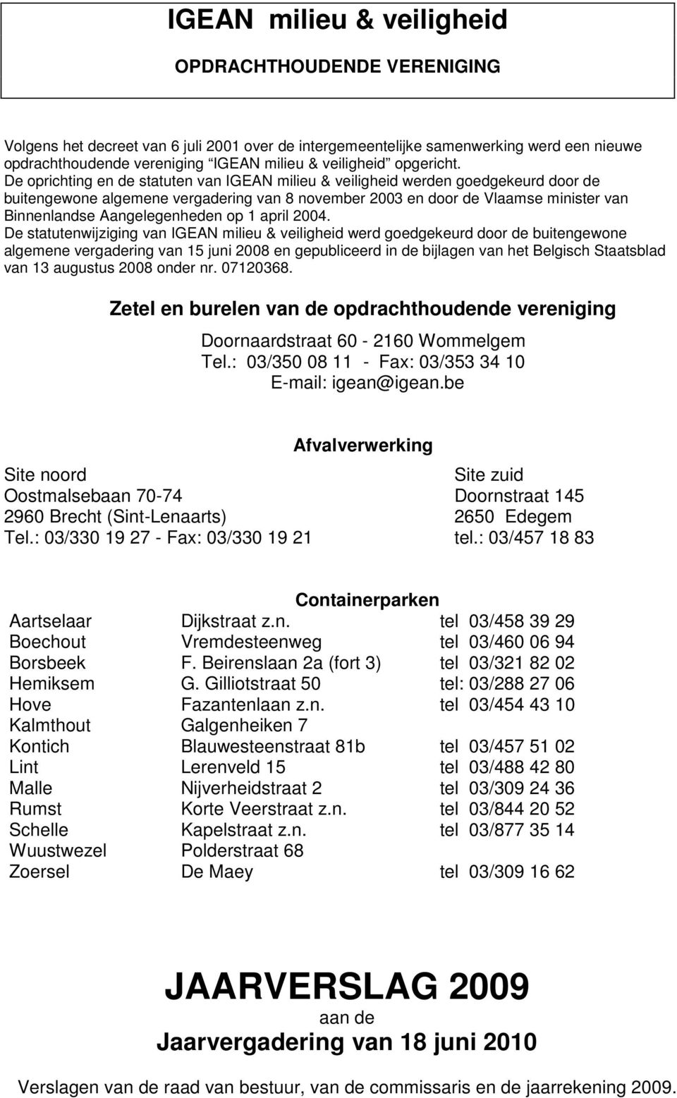 De oprichting en de statuten van IGEAN milieu & veiligheid werden goedgekeurd door de buitengewone algemene vergadering van 8 november 2003 en door de Vlaamse minister van Binnenlandse