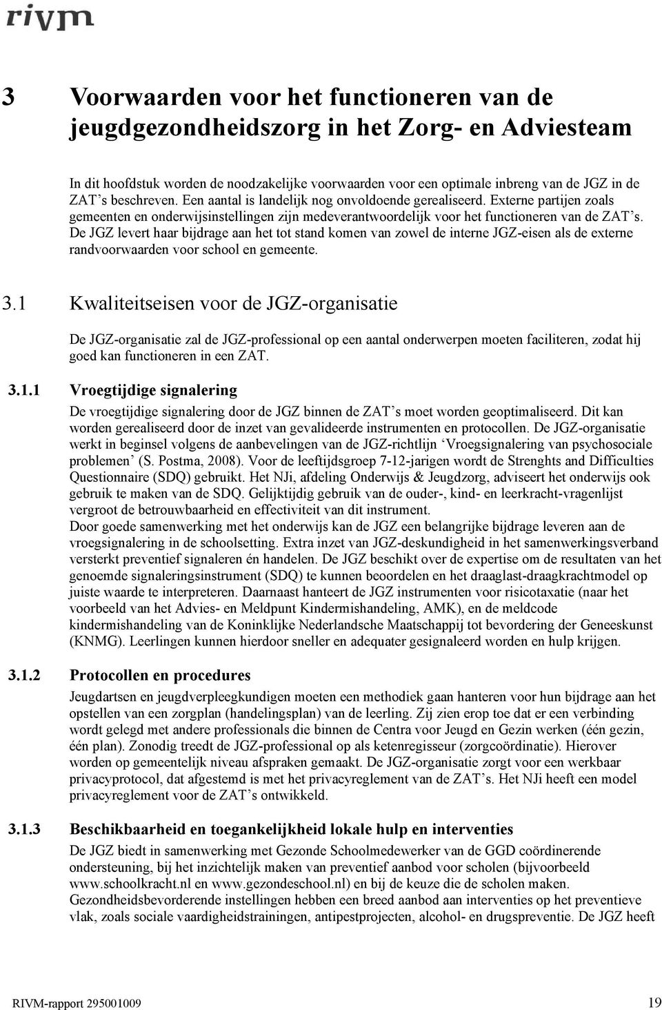 De JGZ levert haar bijdrage aan het tot stand komen van zowel de interne JGZ-eisen als de externe randvoorwaarden voor school en gemeente. 3.