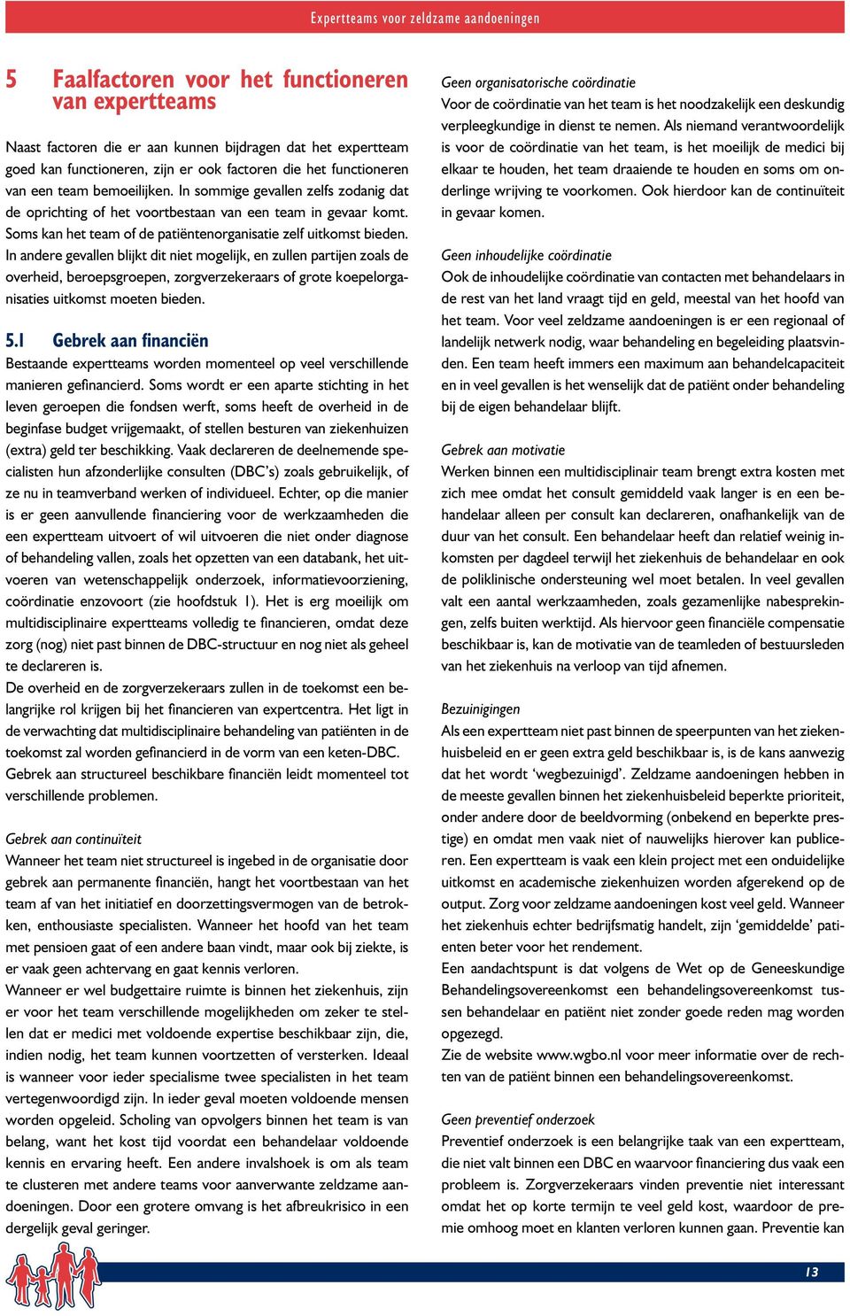 In andere gevallen blijkt dit niet mogelijk, en zullen partijen zoals de overheid, beroepsgroepen, zorgverzekeraars of grote koepelorganisaties uitkomst moeten bieden. 5.