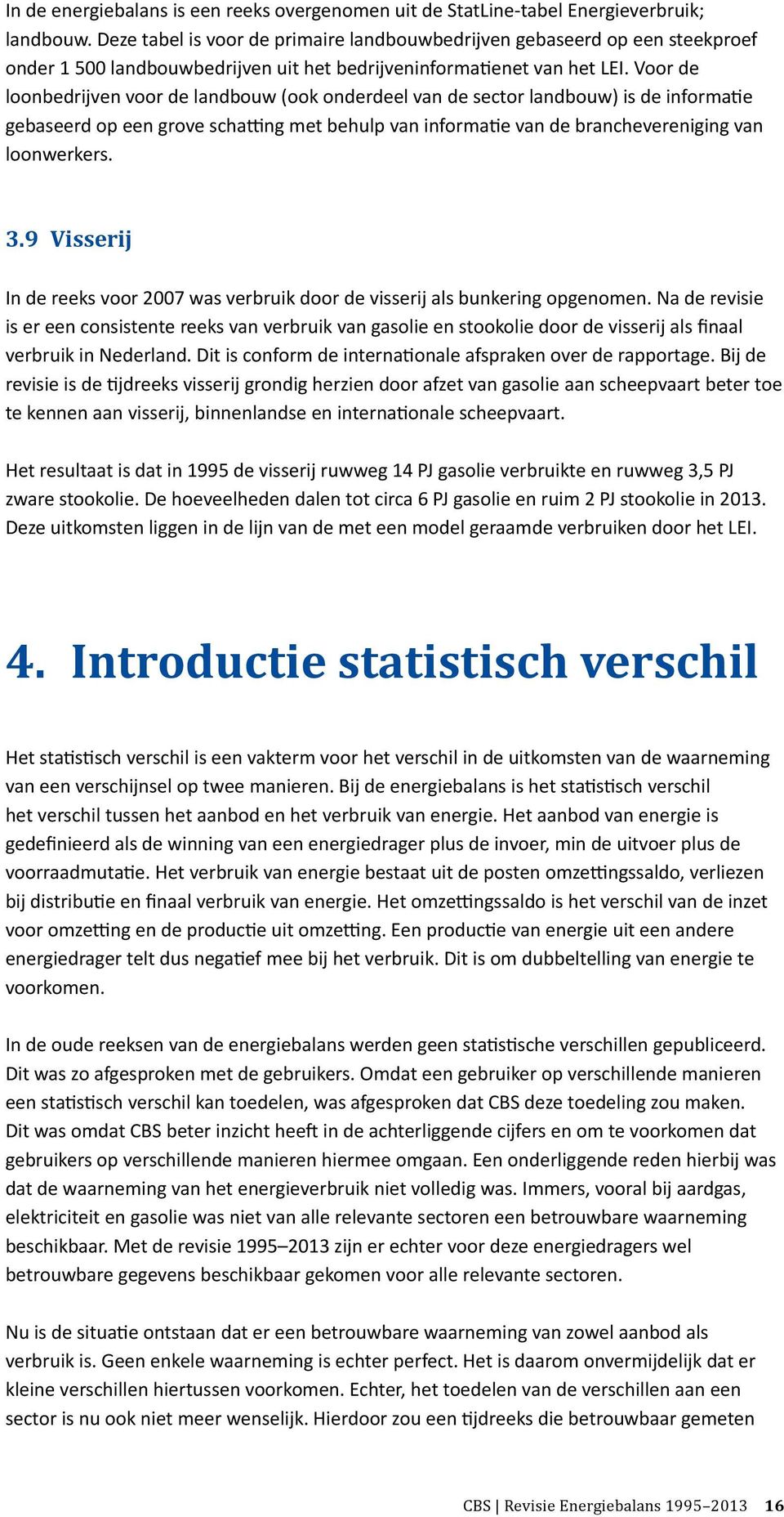 Voor de loonbedrijven voor de landbouw (ook onderdeel van de sector landbouw) is de informatie gebaseerd op een grove schatting met behulp van informatie van de branchevereniging van loonwerkers. 3.