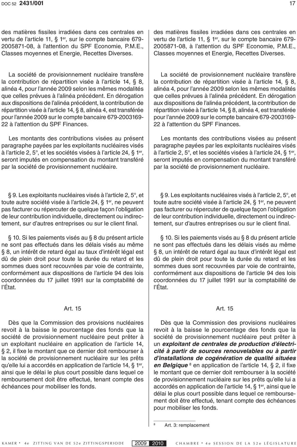 La société de provisionnement nucléaire transfère la contribution de répartition visée à l article 14, 8, alinéa 4, pour l année 2009 selon les mêmes modalités que celles prévues à l alinéa précédent.