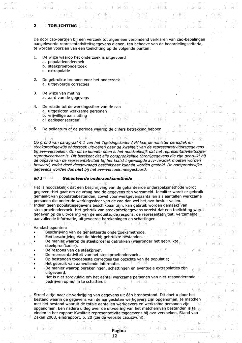 De gebruikte bronnen voor het onderzoek a. uitgevoerde cörrecties De wijze van meting a. aard van de gegevens De relatie tot de werkingssfeer van de cao a. uitgesloten werkzame personen ; b.