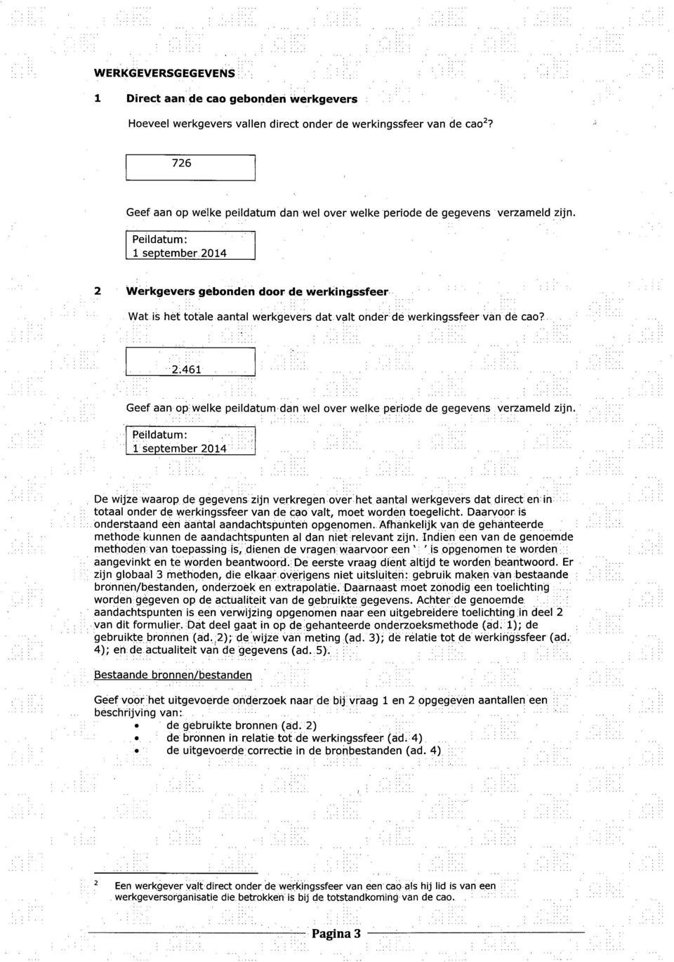 Peildatum: 1 september 2014 2 Werkgevers gebonden door de werkingssfeer Wat is hèt totale aantal werkgevers dat valt onderde werkingssfeer van de cao? 2.461 Geef aan op; Welke peildatum dan wel over welke periode de gegevens verzameld zijn.