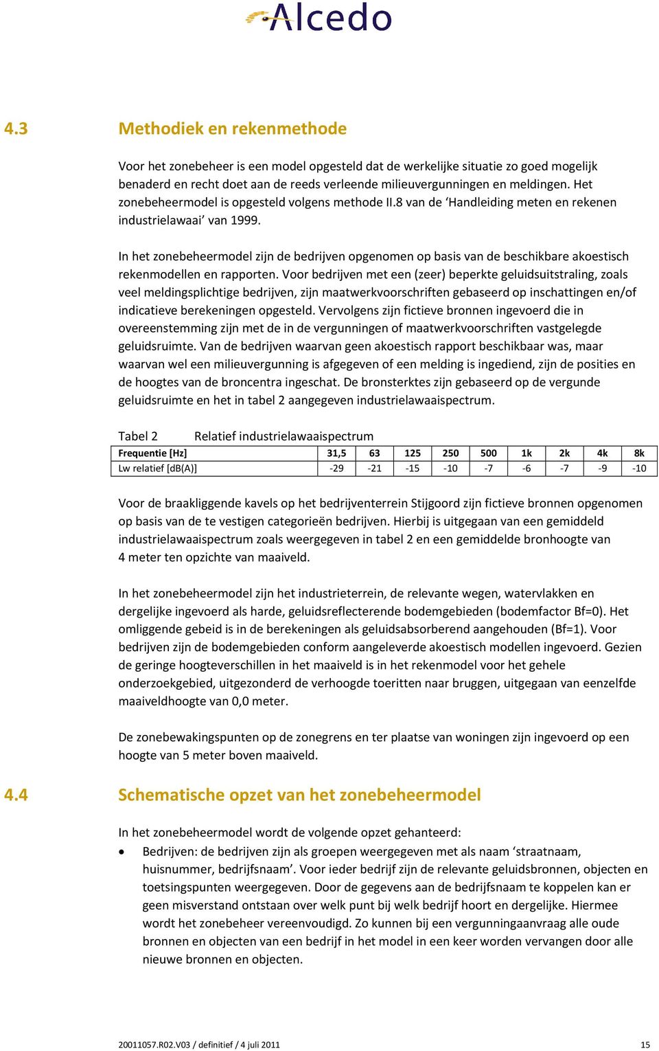 In het zonebeheermodel zijn de bedrijven opgenomen op basis van de beschikbare akoestisch rekenmodellen en rapporten.