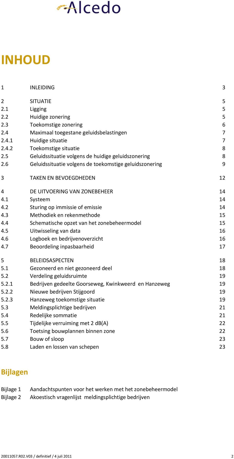 2 Sturing op immissie of emissie 14 4.3 Methodiek en rekenmethode 15 4.4 Schematische opzet van het zonebeheermodel 15 4.5 Uitwisseling van data 16 4.6 Logboek en bedrijvenoverzicht 16 4.