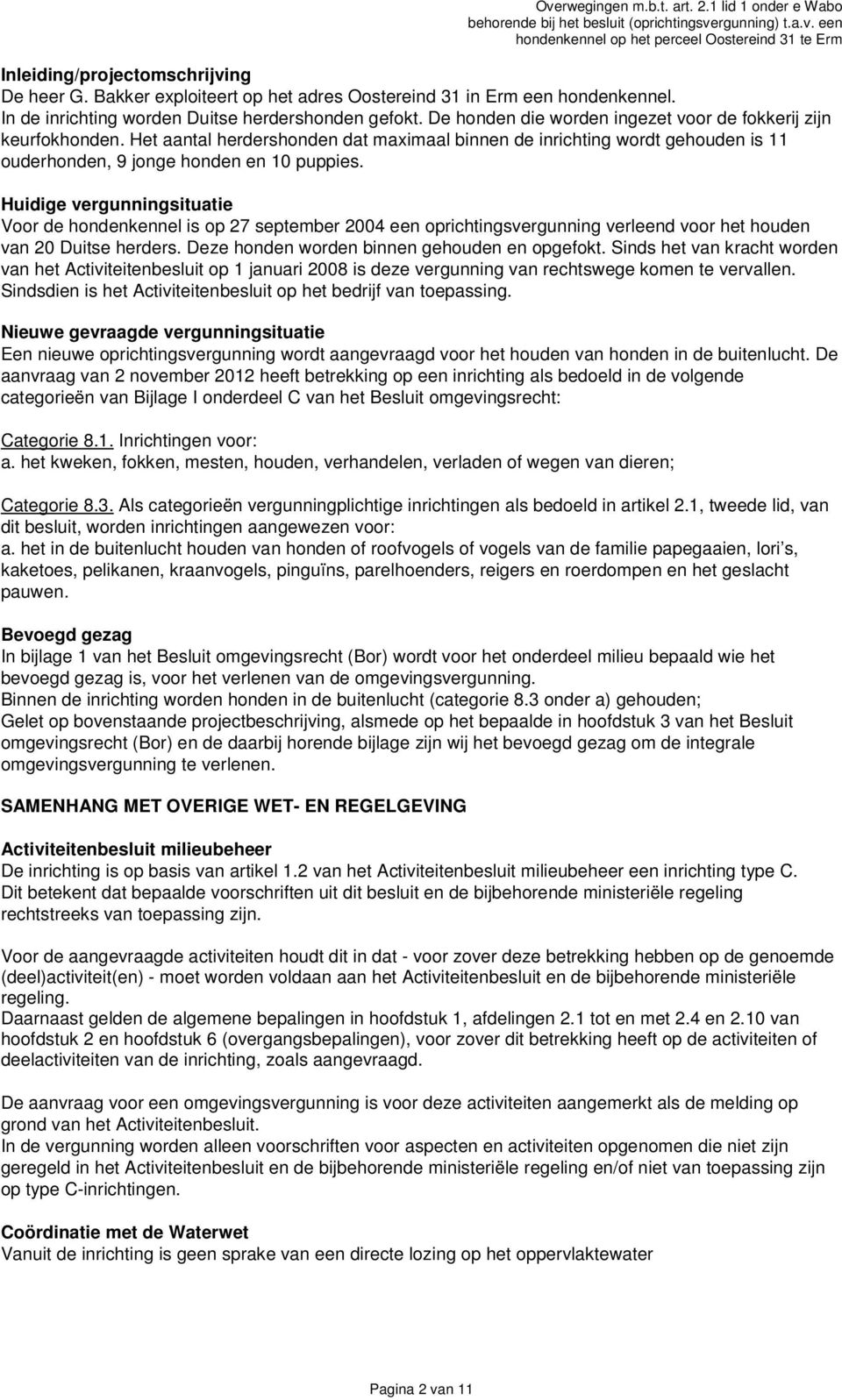 Huidige vergunningsituatie Voor de hondenkennel is op 27 september 2004 een oprichtingsvergunning verleend voor het houden van 20 Duitse herders. Deze honden worden binnen gehouden en opgefokt.