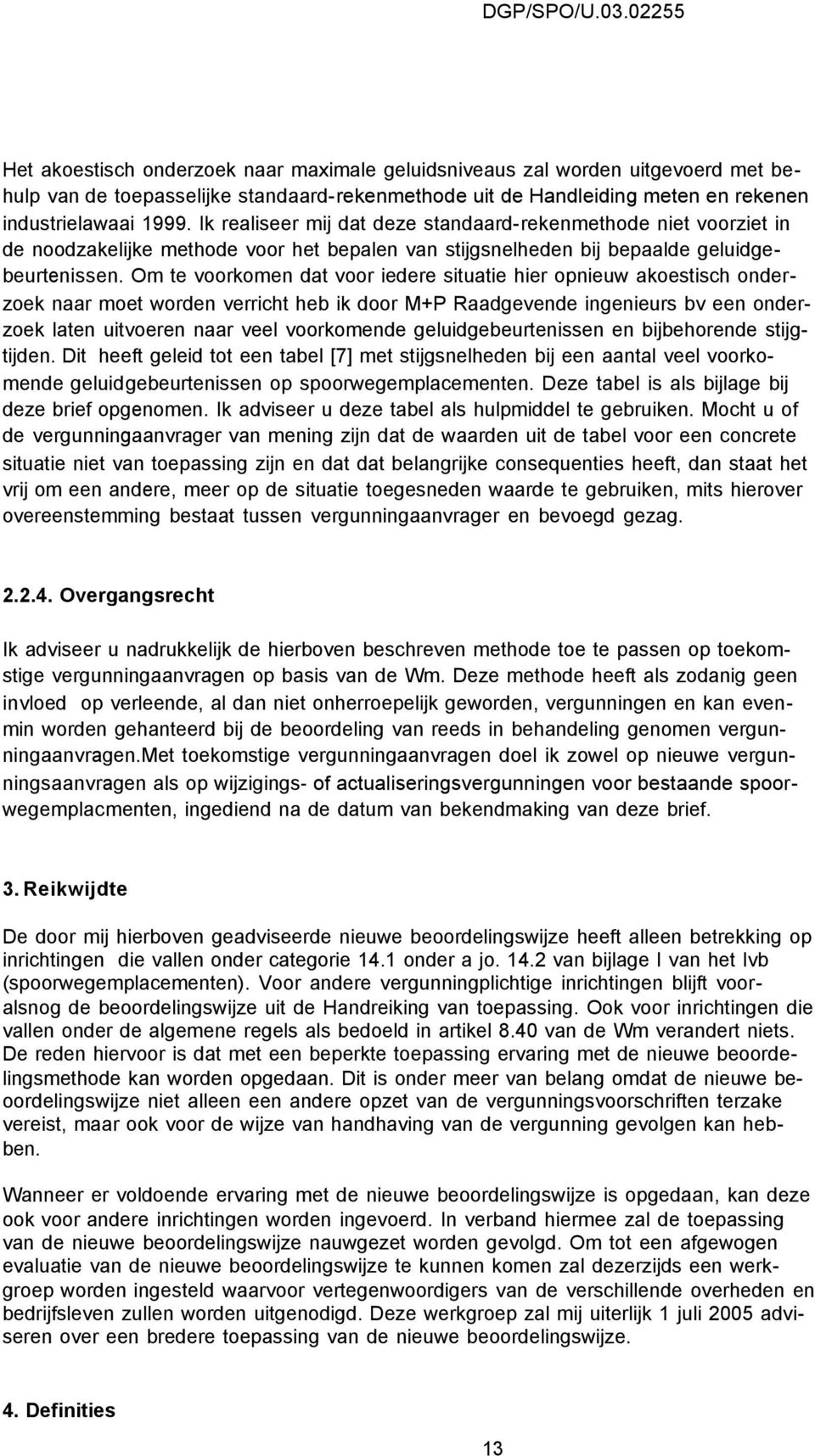 Om te voorkomen dat voor iedere situatie hier opnieuw akoestisch onderzoek naar moet worden verricht heb ik door M+P Raadgevende ingenieurs bv een onderzoek laten uitvoeren naar veel voorkomende