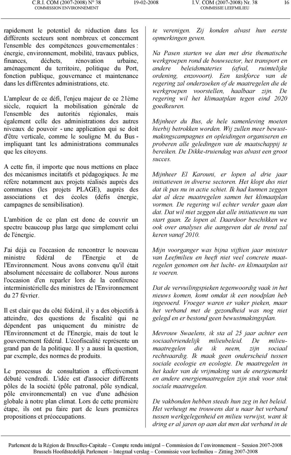 finances, déchets, rénovation urbaine, aménagement du territoire, politique du Port, fonction publique, gouvernance et maintenance dans les différentes administrations, etc.