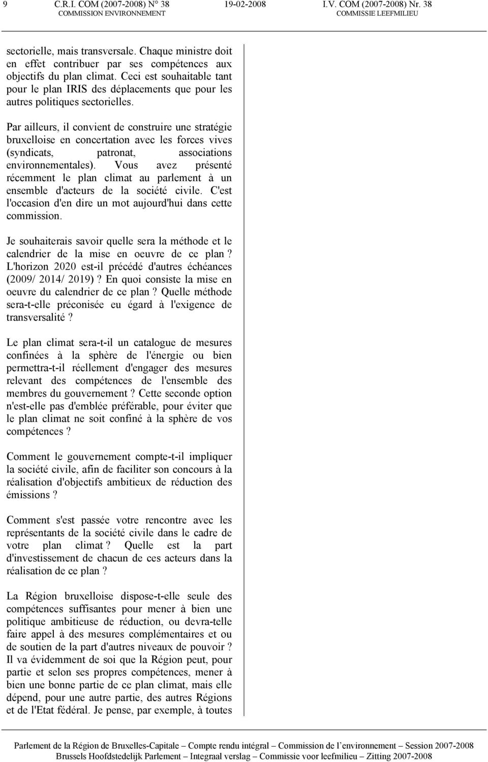 Par ailleurs, il convient de construire une stratégie bruxelloise en concertation avec les forces vives (syndicats, patronat, associations environnementales).