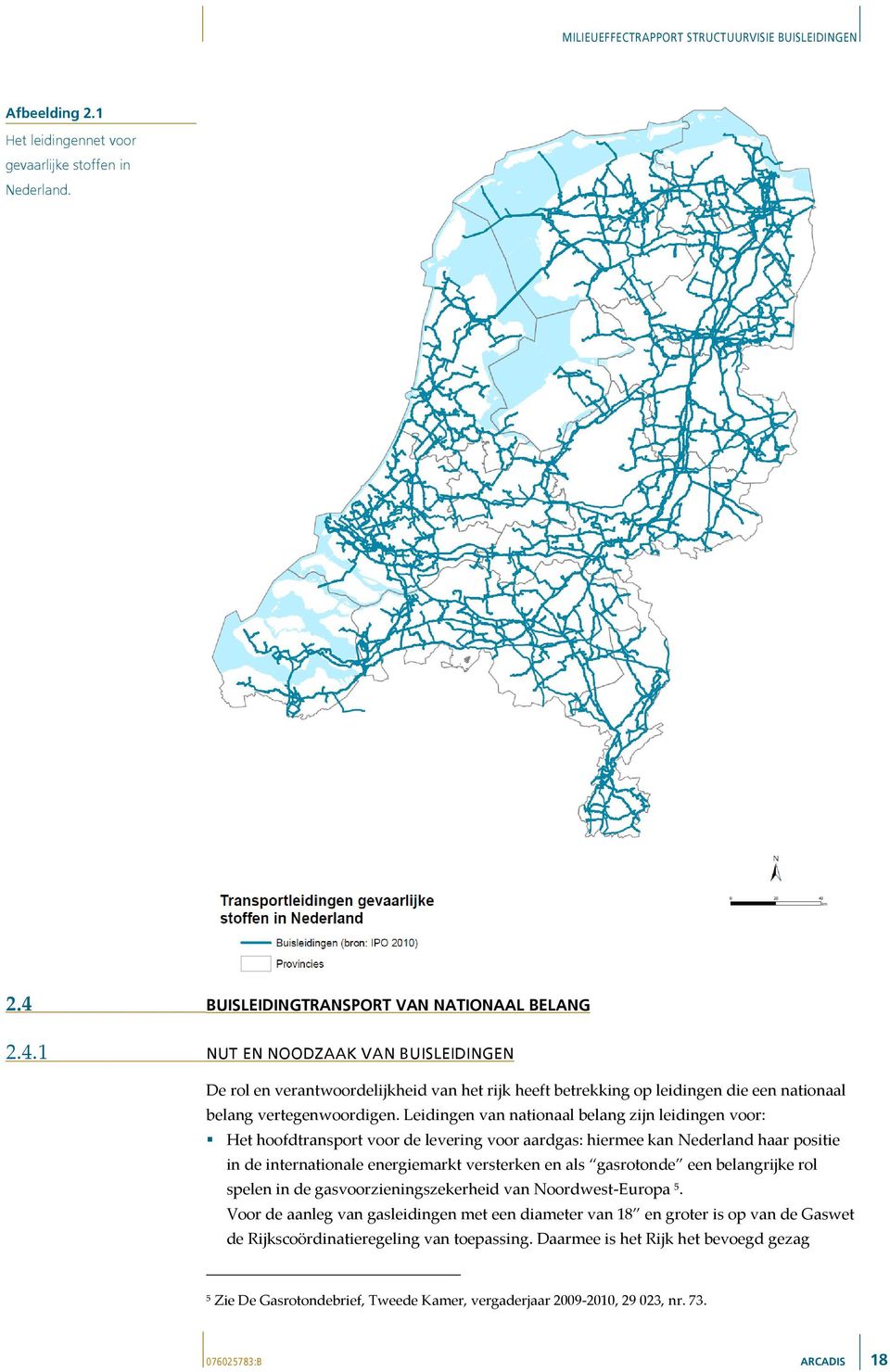 Leidingen van nationaal belang zijn leidingen voor: Het hoofdtransport voor de levering voor aardgas: hiermee kan Nederland haar positie in de internationale energiemarkt versterken en als gasrotonde