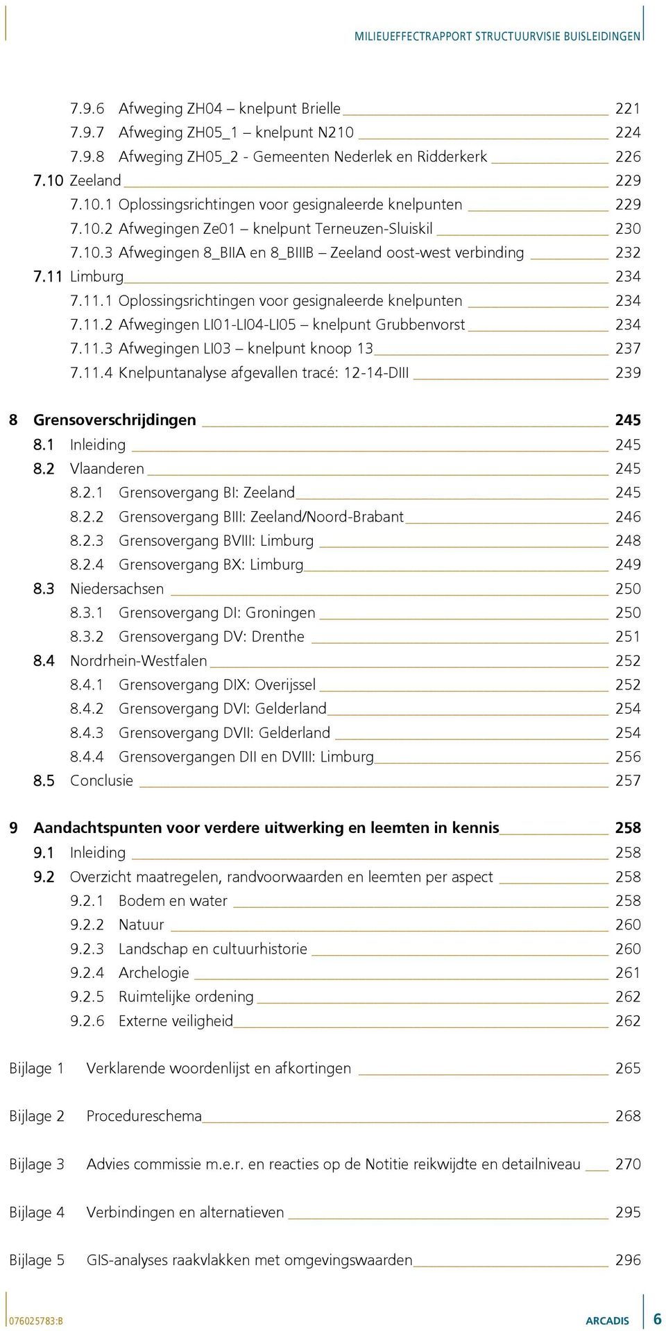 11.2 Afwegingen LI01-LI04-LI05 knelpunt Grubbenvorst 234 7.11.3 Afwegingen LI03 knelpunt knoop 13 237 7.11.4 Knelpuntanalyse afgevallen tracé: 12-14-DIII 239 8 Grensoverschrijdingen 245 8.