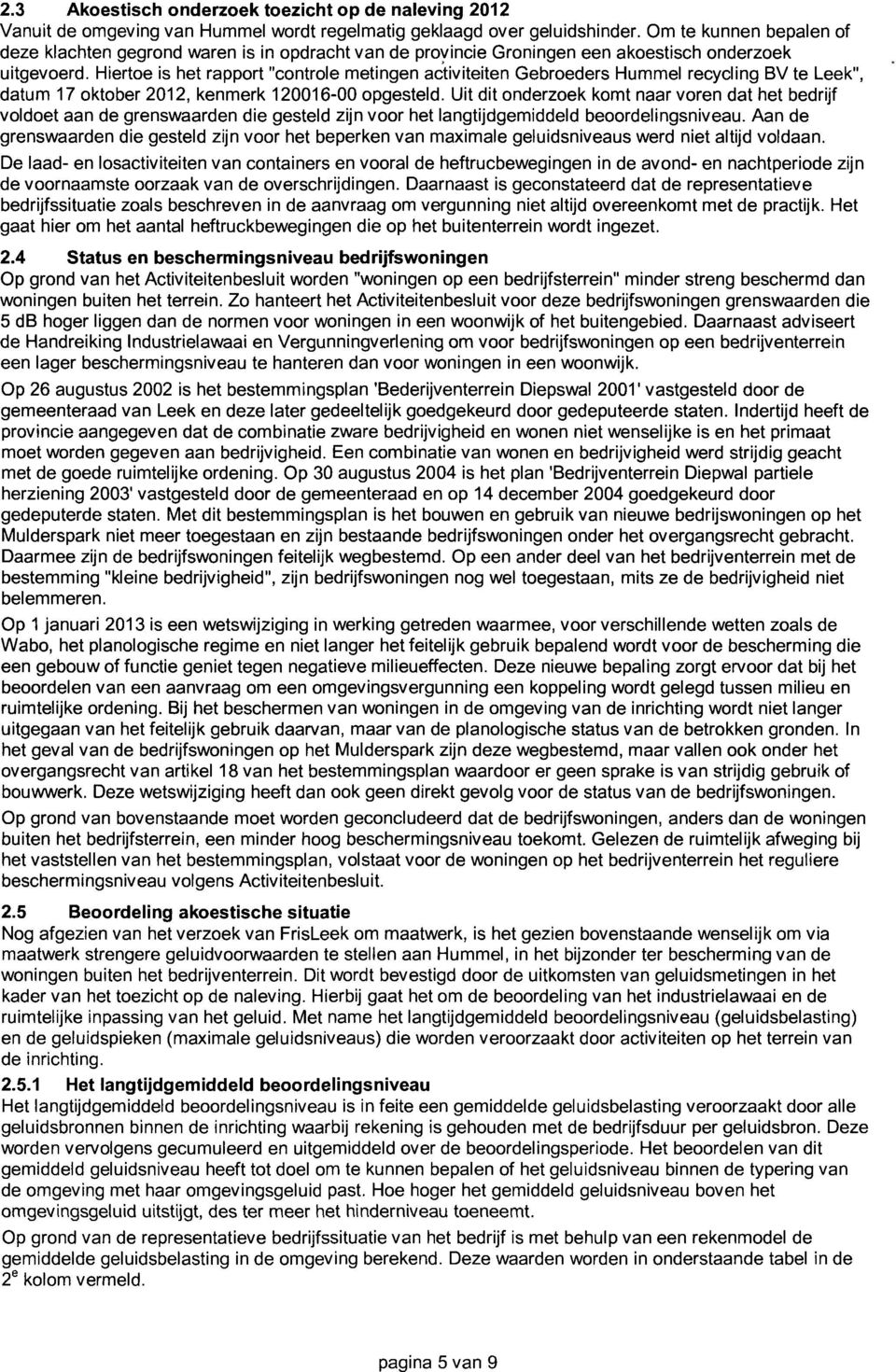 Hiertoe is het rapport "controle metingen activiteiten Gebroeders Hummel recycling BV te Leek", datum 17 oktober 2012, kenmerk 120016-00 opgesteld.