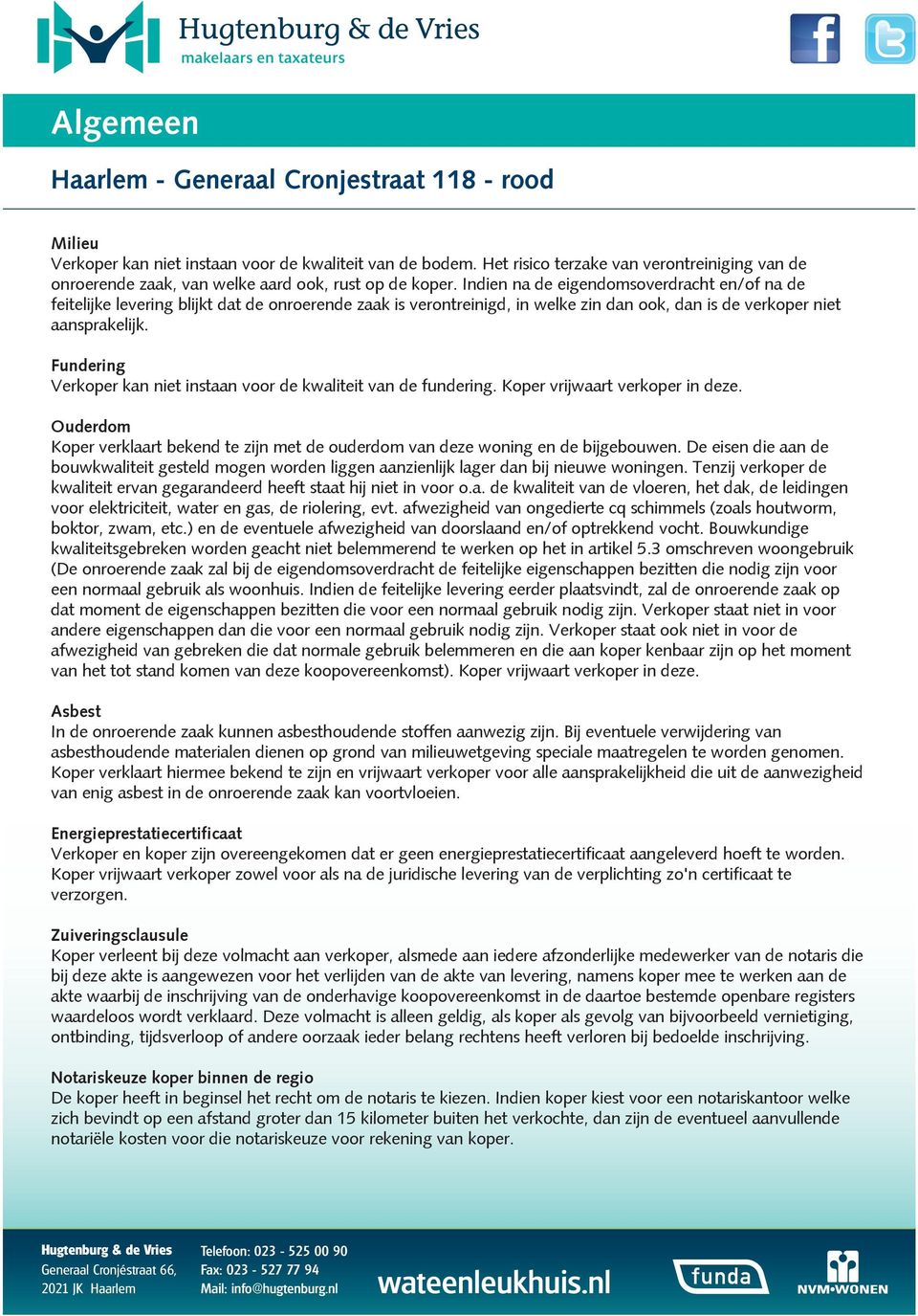 Fundering Verkoper kan niet instaan voor de kwaliteit van de fundering. Koper vrijwaart verkoper in deze. Ouderdom Koper verklaart bekend te zijn met de ouderdom van deze woning en de bijgebouwen.