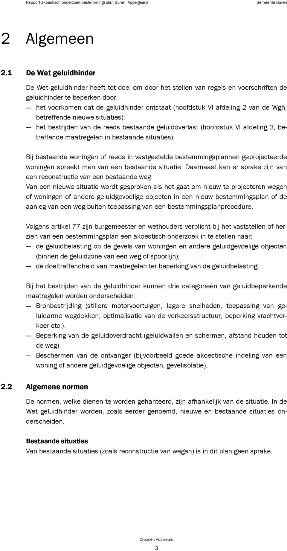 afdeling van de Wgh, betreffende nieuwe situaties); het bestrijden van de reeds bestaande geluidoverlast (hoofdstuk VI afdeling, betreffende maatregelen in bestaande situaties).