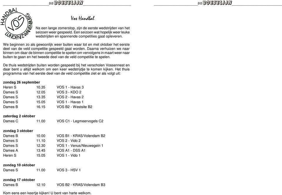 Daarna verhuizen we naar binnen om daar de binnen competitie te spelen om vervolgens in maart weer naar buiten te gaan en het tweede deel van de veld competitie te spelen.