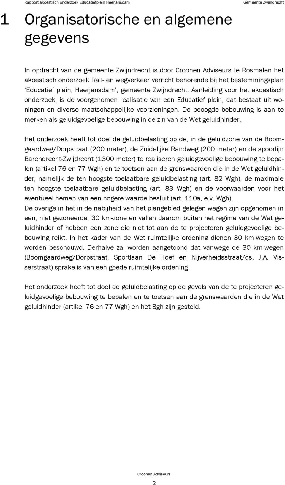 Aanleiding voor het akoestisch onderzoek, is de voorgenomen realisatie van een Educatief plein, dat bestaat uit woningen en diverse maatschappelijke voorzieningen.