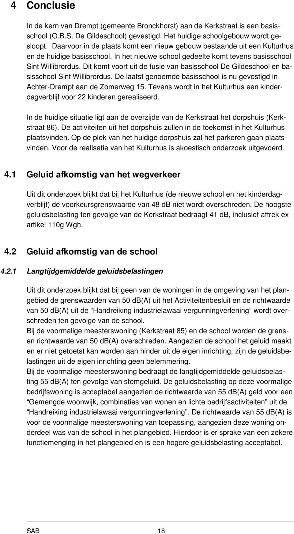 Dit komt voort uit de fusie van basisschool De Gildeschool en basisschool Sint Willibrordus. De laatst genoemde basisschool is nu gevestigd in Achter-Drempt aan de Zomerweg 15.