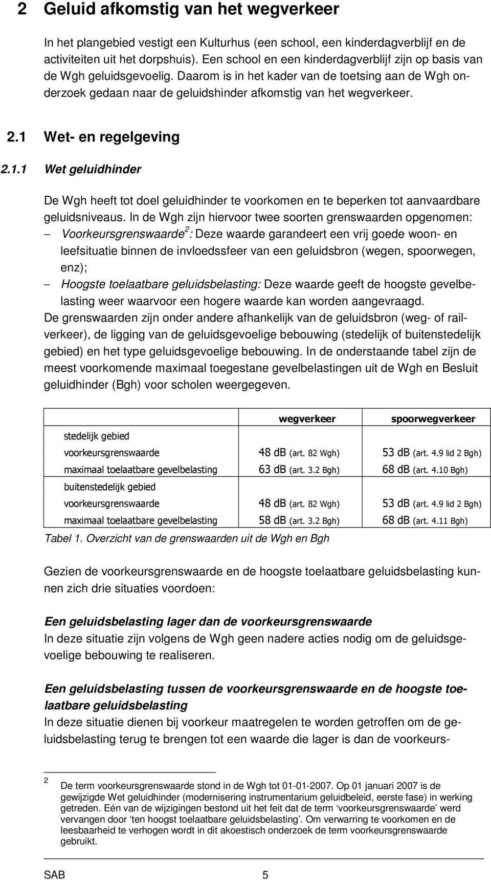 1 Wet- en regelgeving 2.1.1 Wet geluidhinder De Wgh heeft tot doel geluidhinder te voorkomen en te beperken tot aanvaardbare geluidsniveaus.