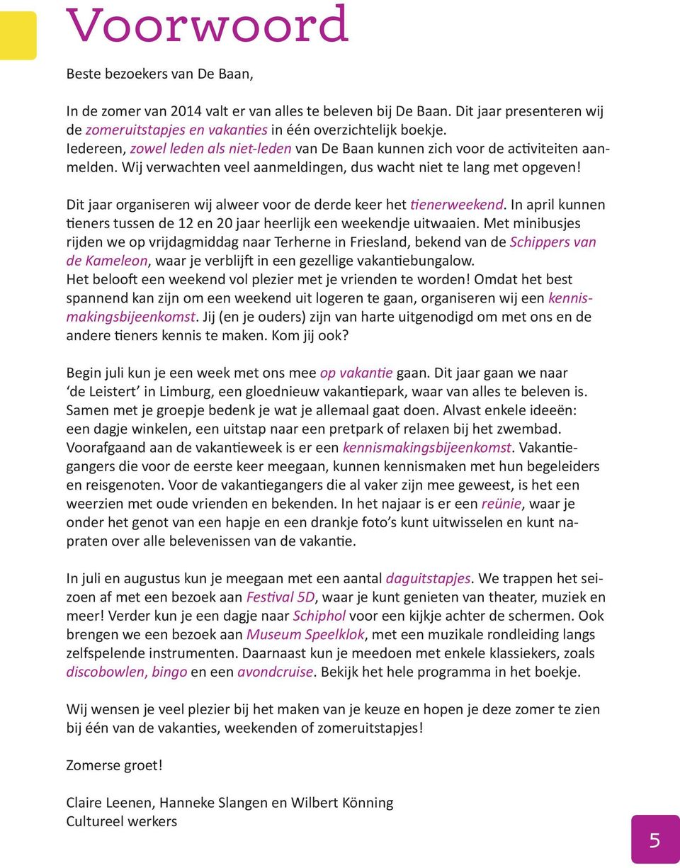 Dit jaar organiseren wij alweer voor de derde keer het tienerweekend. In april kunnen tieners tussen de 12 en 20 jaar heerlijk een weekendje uitwaaien.