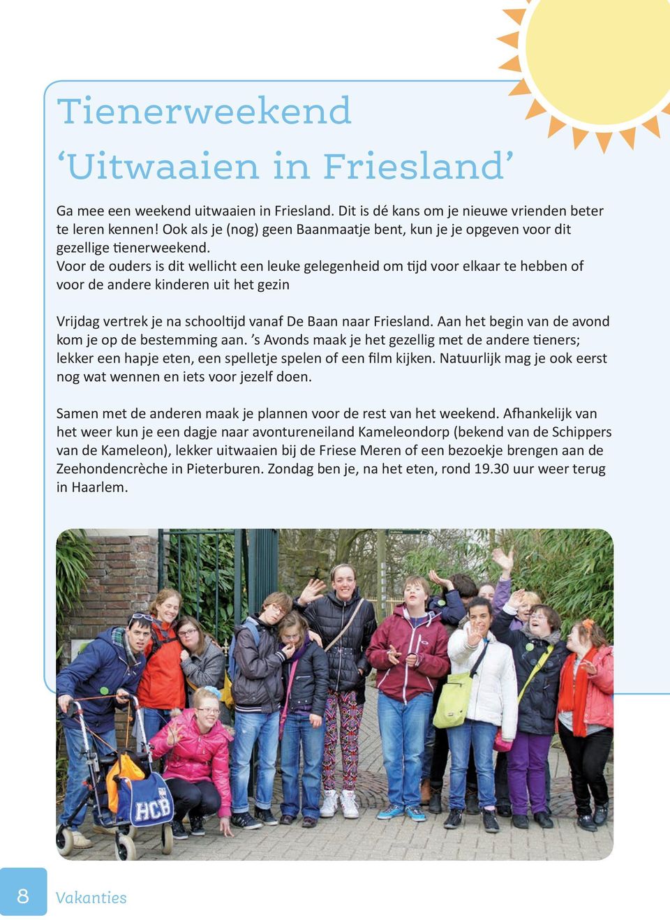 Voor de ouders is dit wellicht een leuke gelegenheid om tijd voor elkaar te hebben of voor de andere kinderen uit het gezin Vrijdag vertrek je na schooltijd vanaf De Baan naar Friesland.