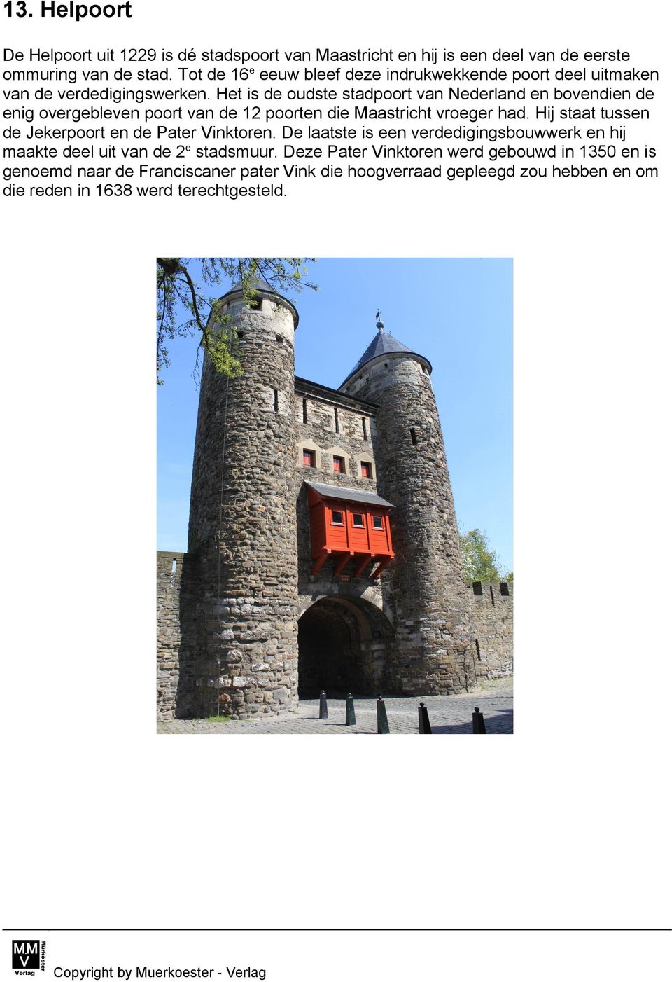 Het is de oudste stadpoort van Nederland en bovendien de enig overgebleven poort van de 12 poorten die Maastricht vroeger had.