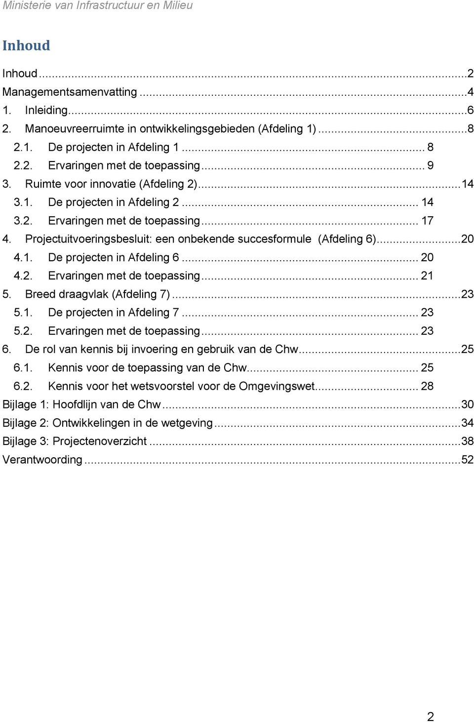 Projectuitvoeringsbesluit: een onbekende succesformule (Afdeling 6)... 20 4.1. De projecten in Afdeling 6... 20 4.2. Ervaringen met de toepassing... 21 5. Breed draagvlak (Afdeling 7)... 23 5.1. De projecten in Afdeling 7.