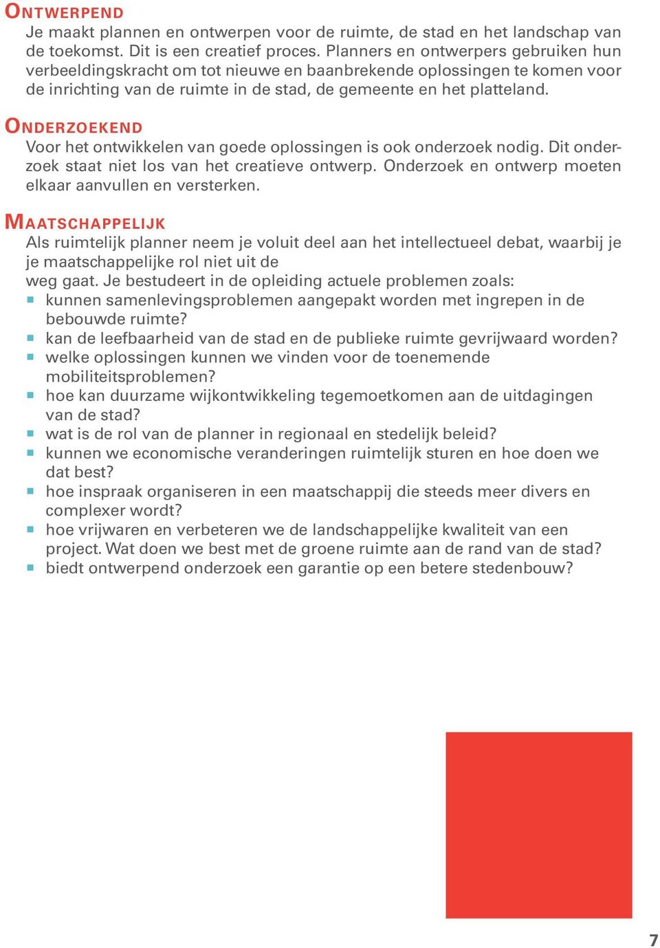 onderzoekend Voor het ontwikkelen van goede oplossingen is ook onderzoek nodig. Dit onderzoek staat niet los van het creatieve ontwerp. Onderzoek en ontwerp moeten elkaar aanvullen en versterken.