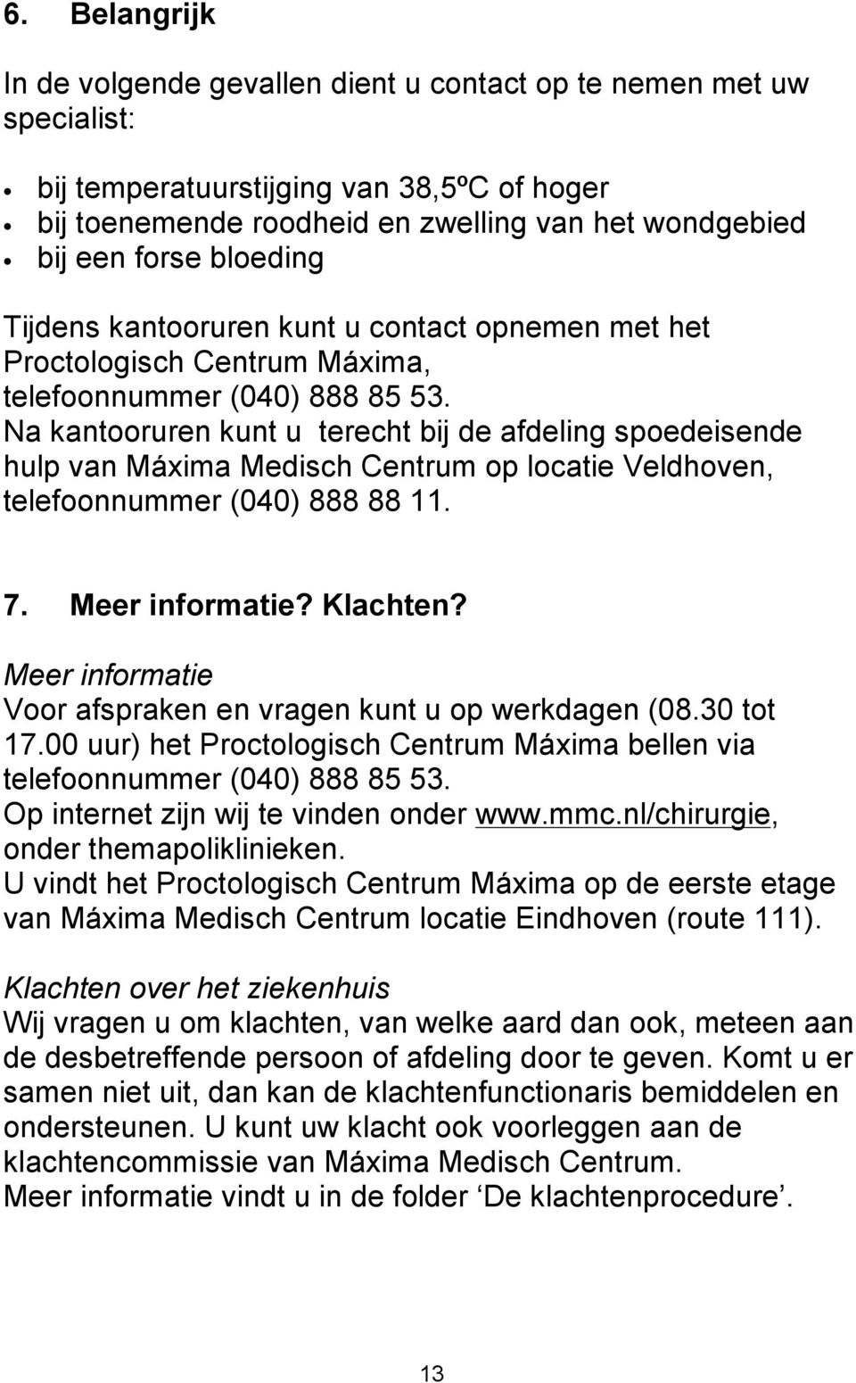 Na kantooruren kunt u terecht bij de afdeling spoedeisende hulp van Máxima Medisch Centrum op locatie Veldhoven, telefoonnummer (040) 888 88 11. 7. Meer informatie? Klachten?