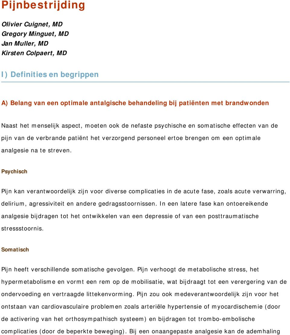 Psychisch Pijn kan verantwoordelijk zijn voor diverse complicaties in de acute fase, zoals acute verwarring, delirium, agressiviteit en andere gedragsstoornissen.