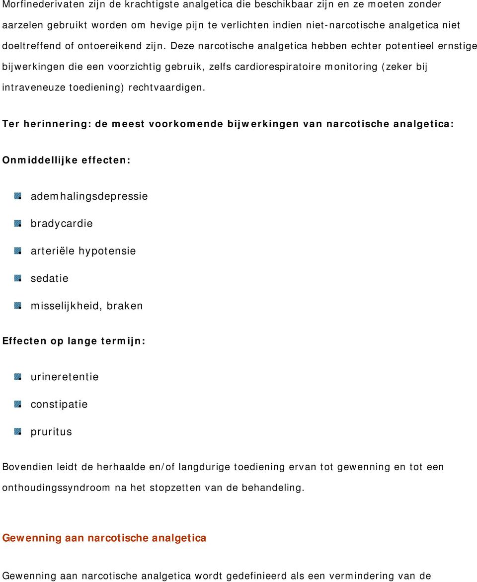 Deze narcotische analgetica hebben echter potentieel ernstige bijwerkingen die een voorzichtig gebruik, zelfs cardiorespiratoire monitoring (zeker bij intraveneuze toediening) rechtvaardigen.