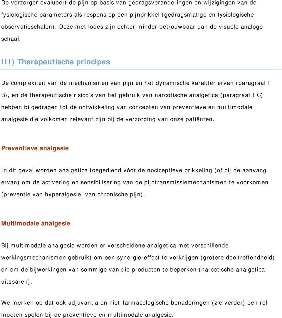 III) Therapeutische principes De complexiteit van de mechanismen van pijn en het dynamische karakter ervan (paragraaf I B), en de therapeutische risico s van het gebruik van narcotische analgetica