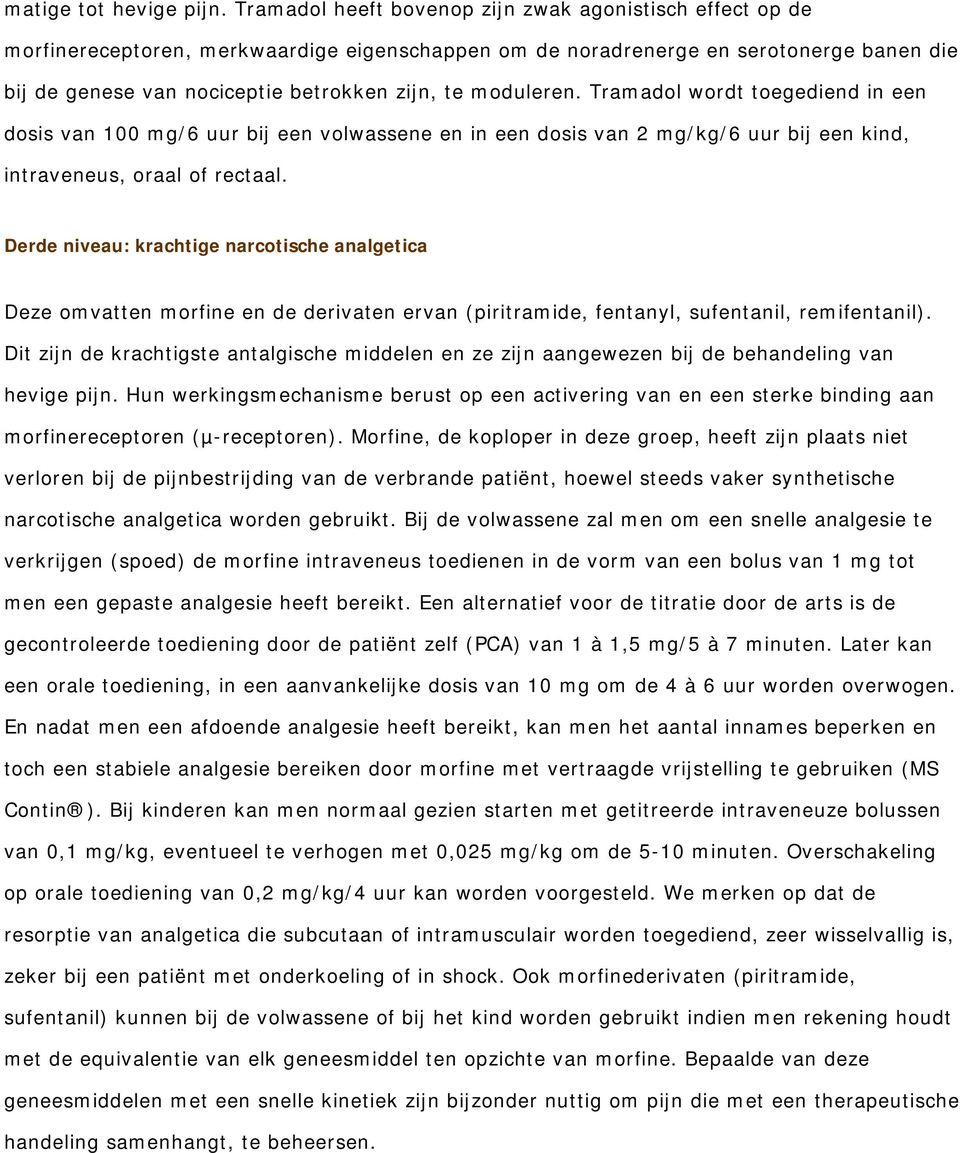 moduleren. Tramadol wordt toegediend in een dosis van 100 mg/6 uur bij een volwassene en in een dosis van 2 mg/kg/6 uur bij een kind, intraveneus, oraal of rectaal.