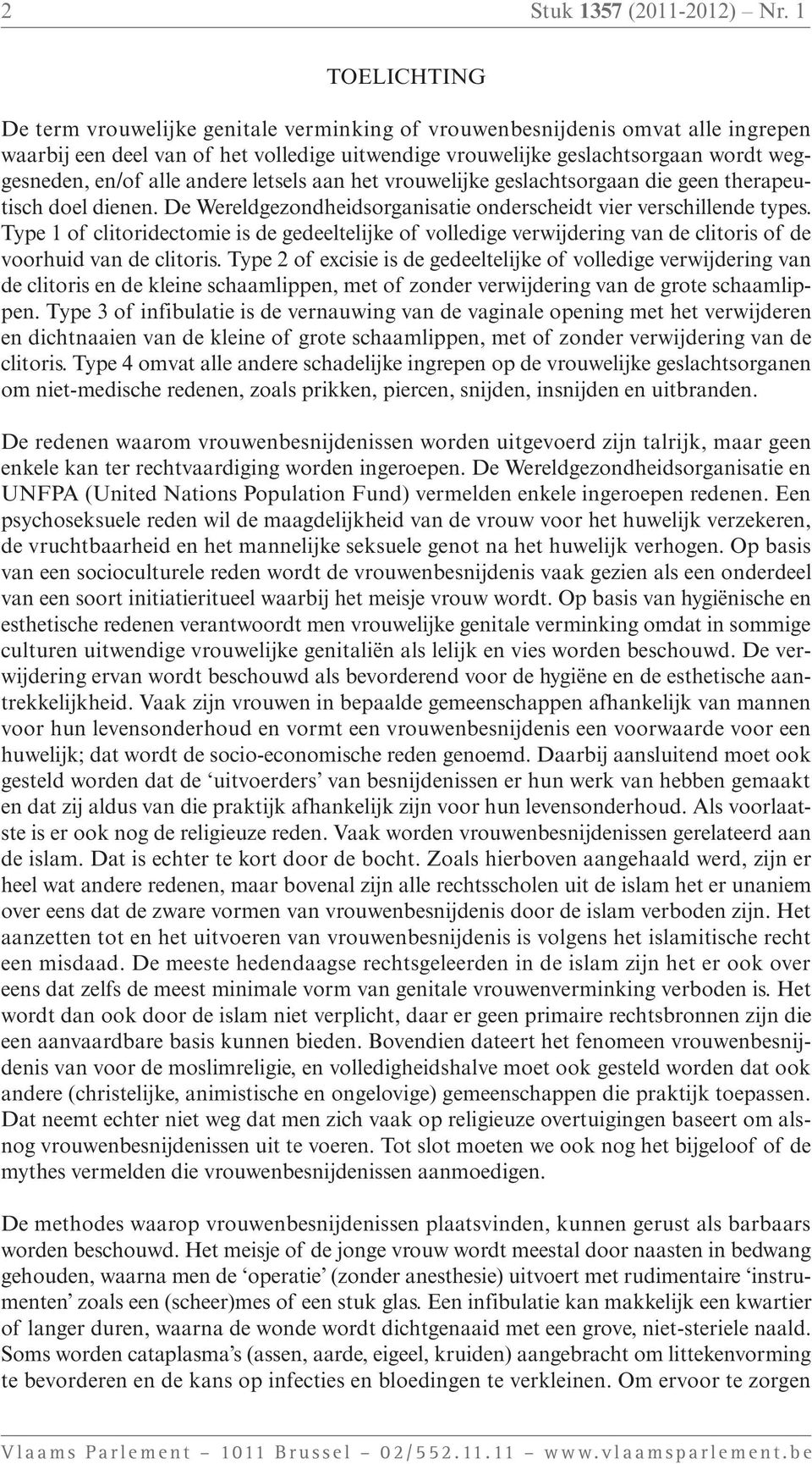 letsels aan het vrouwelijke geslachtsorgaan die ge therapeutisch doel di. De Wereldgezondheidsorganisatie onderscheidt vier verschillde types.